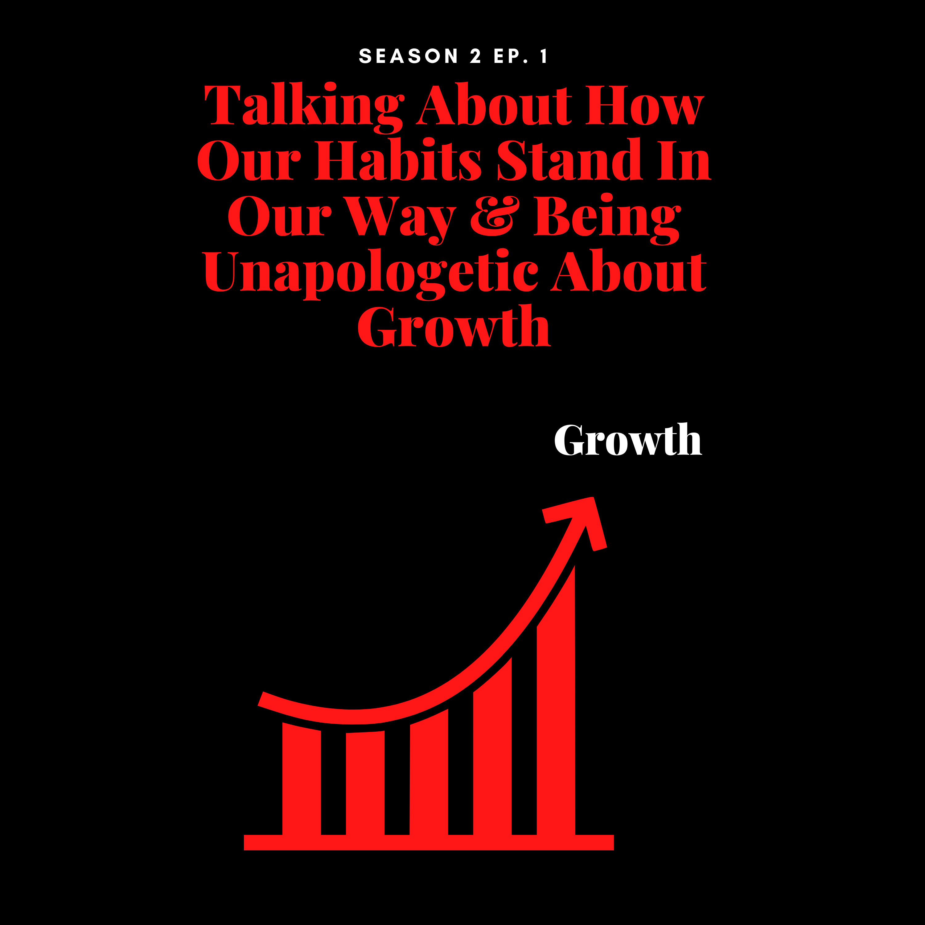 Talking About How Our Habits Stand In Our Way & Being Unapologetic About Growth.