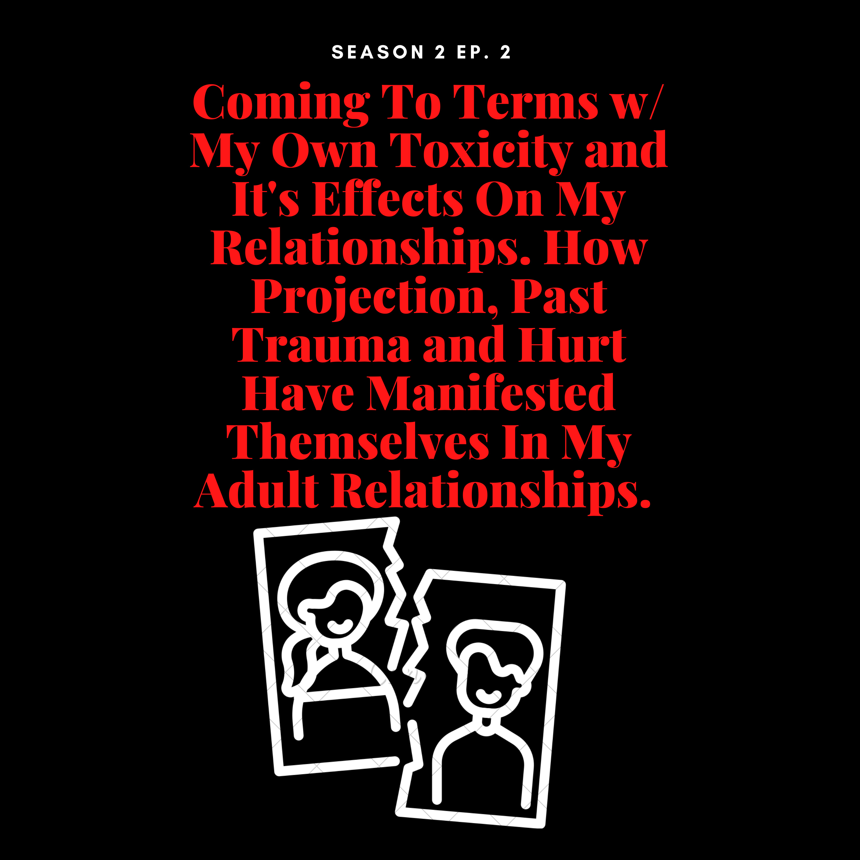 Coming To Terms w/ My Own Toxicity and It's Effects On My Relationships. How Projection, Past Trauma