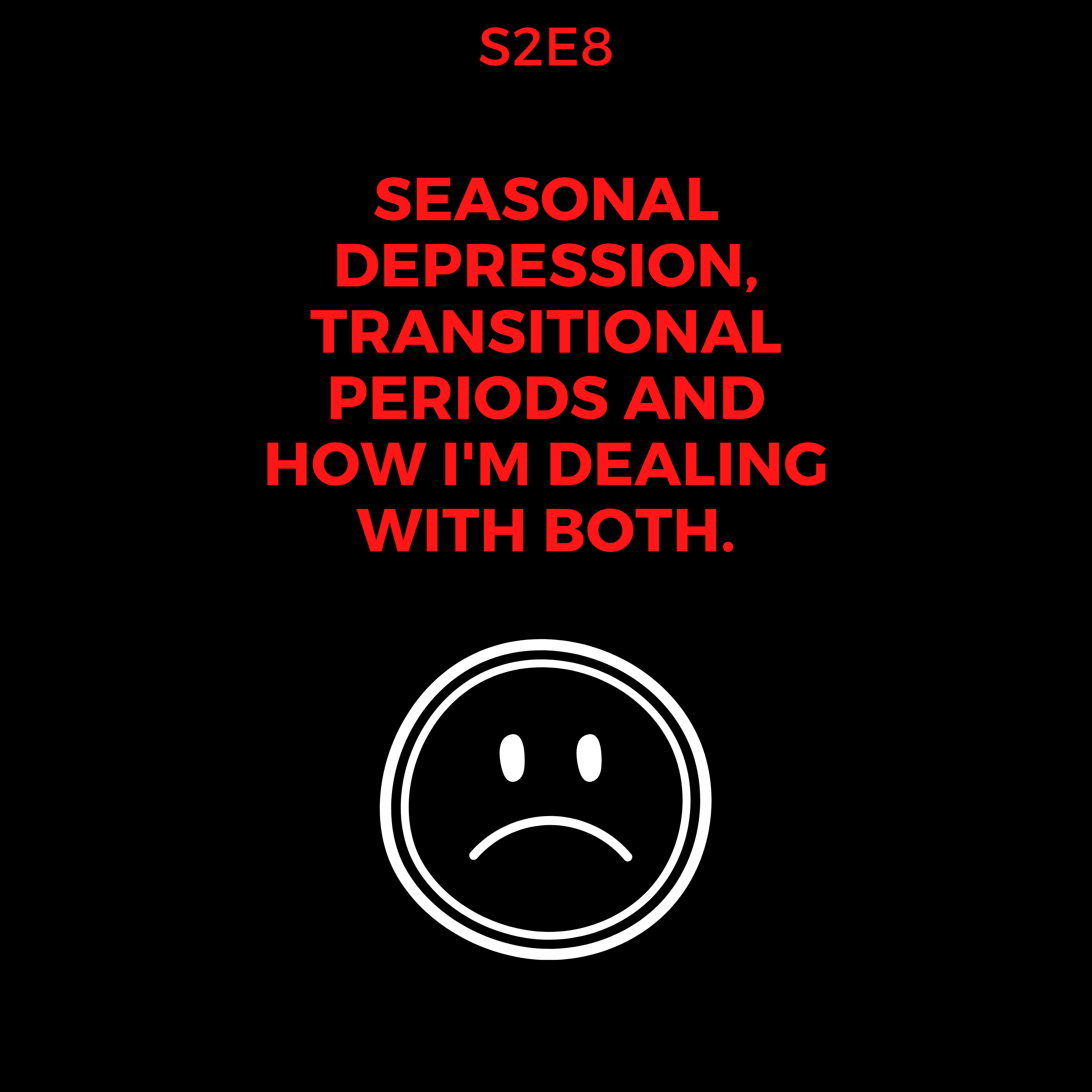 Seasonal Depression, Transitional Periods and How I'm Dealing w/ Both.