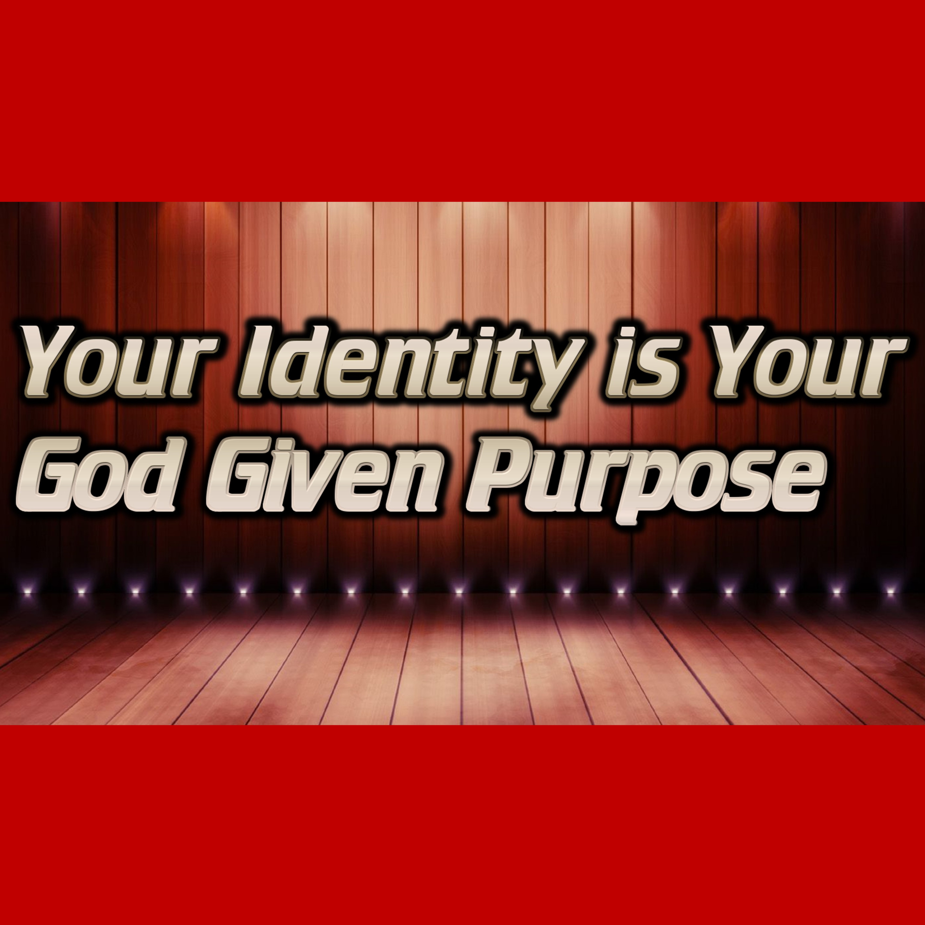 Your Identity is Your God Given Purpose