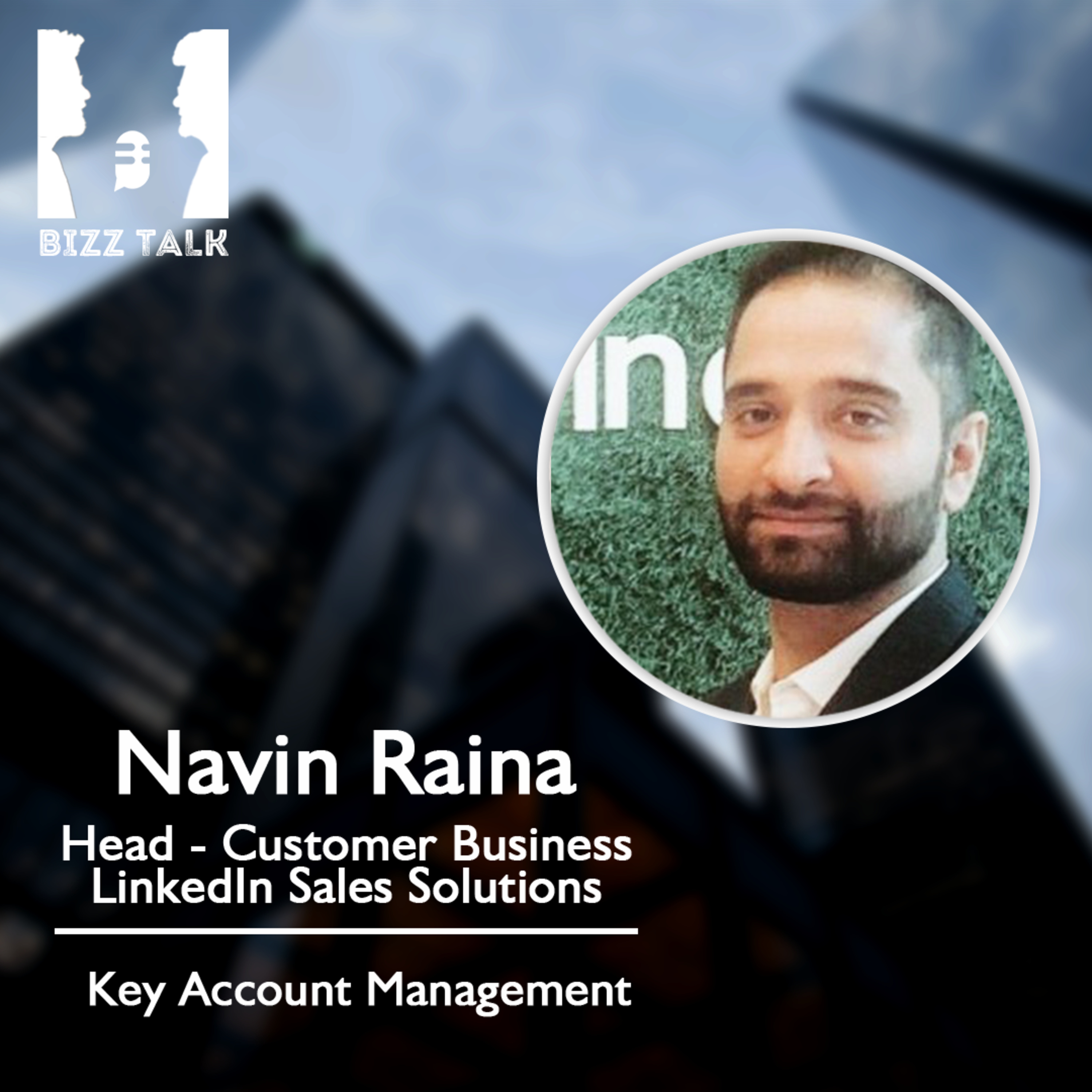 Co-creating a common vision with your customer - Navin Raina, Head - Customer Business at Linkedin Sales Solutions episode artwork