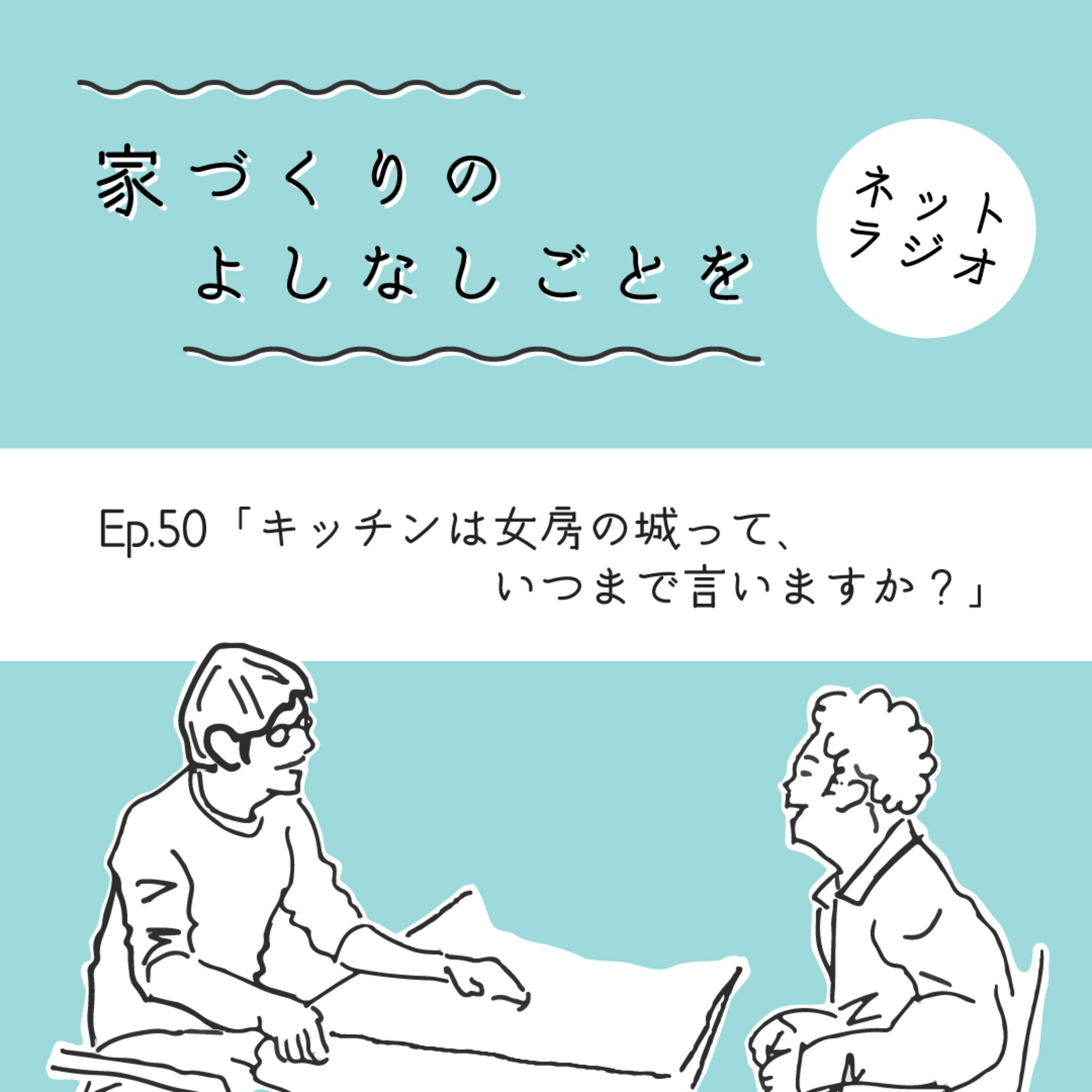 Ep.50「キッチンは女房の城って、いつまで言いますか?」
