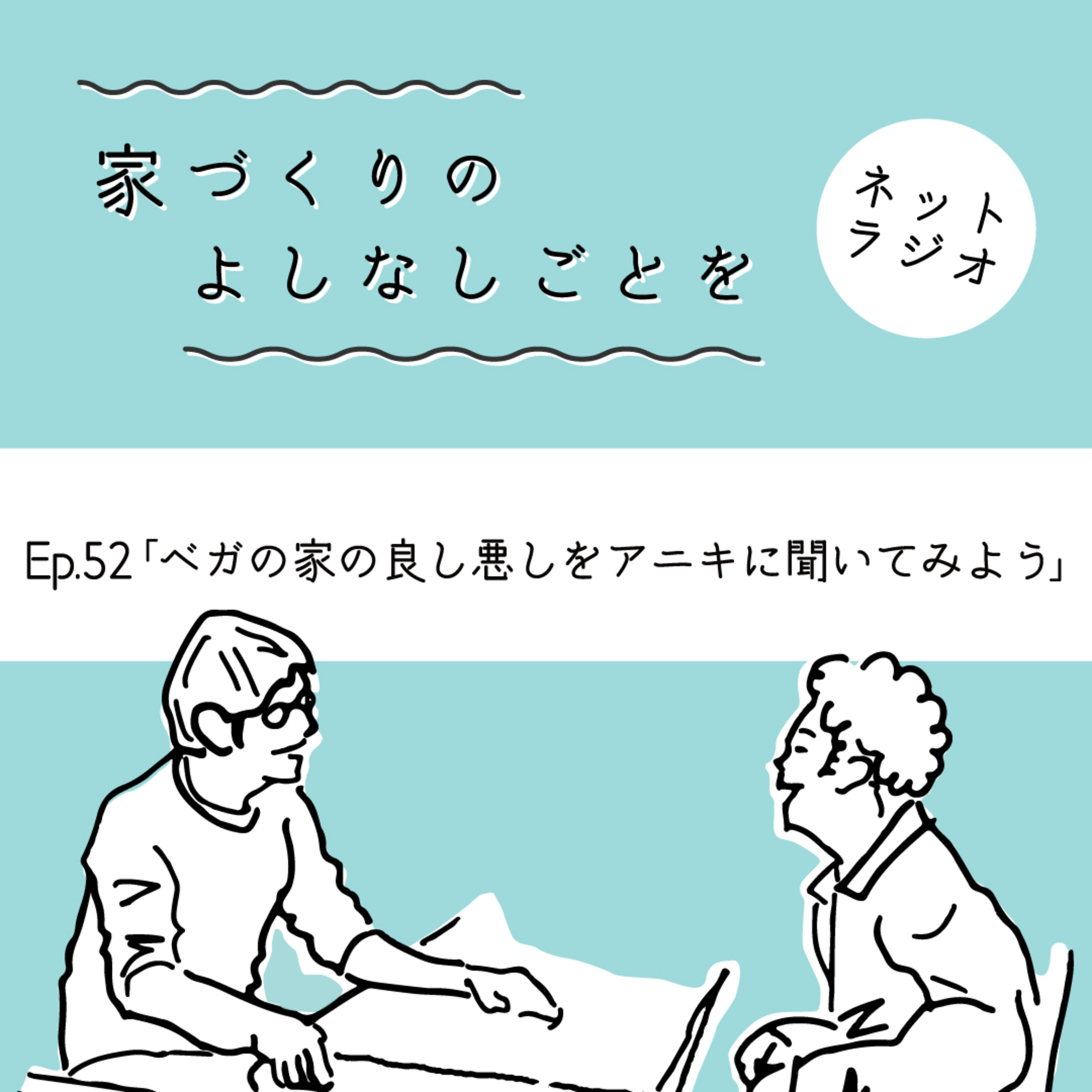 Ep.52「ベガの家の良し悪しをアニキに聞いてみよう」
