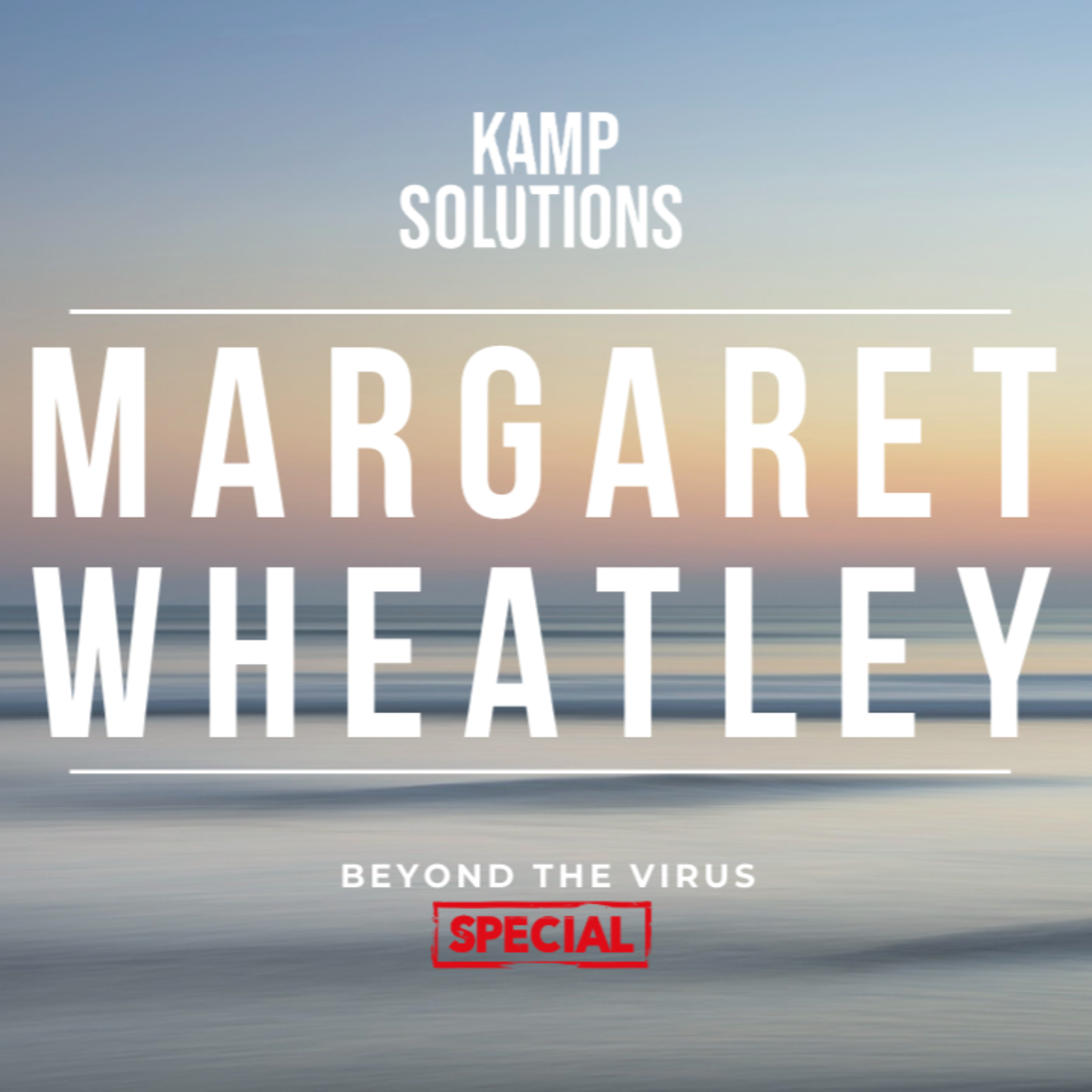 202. Margaret Wheatley | Kamp Solutions | Beyond the Virus SPECIAL