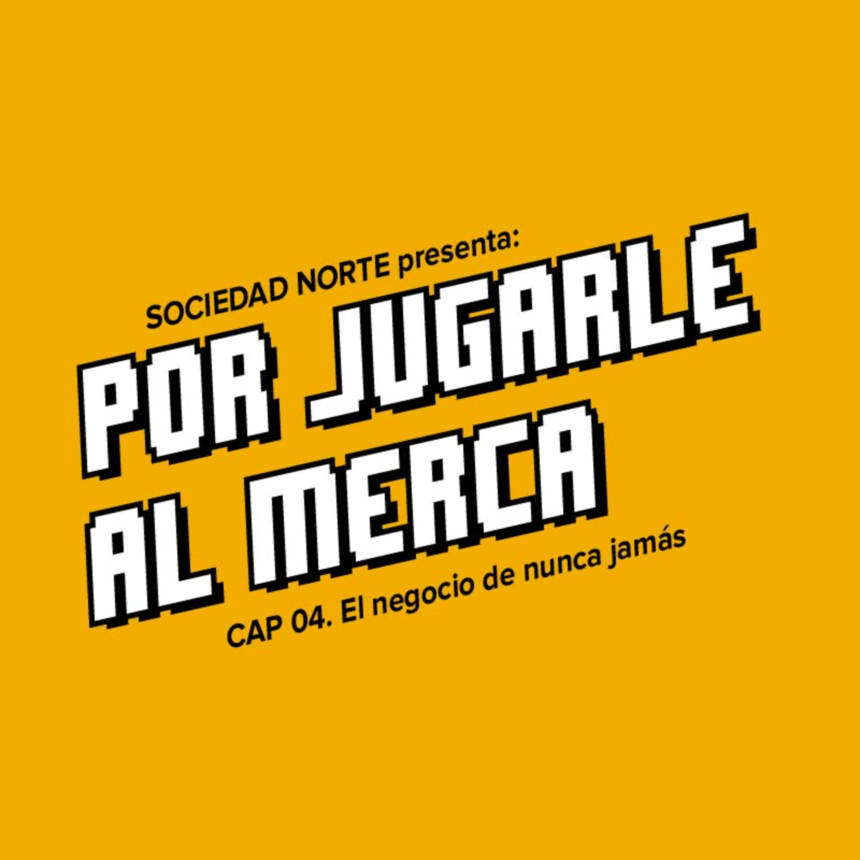 Por Jugarle Al Merca: 04 - El negocio de nunca jamás.