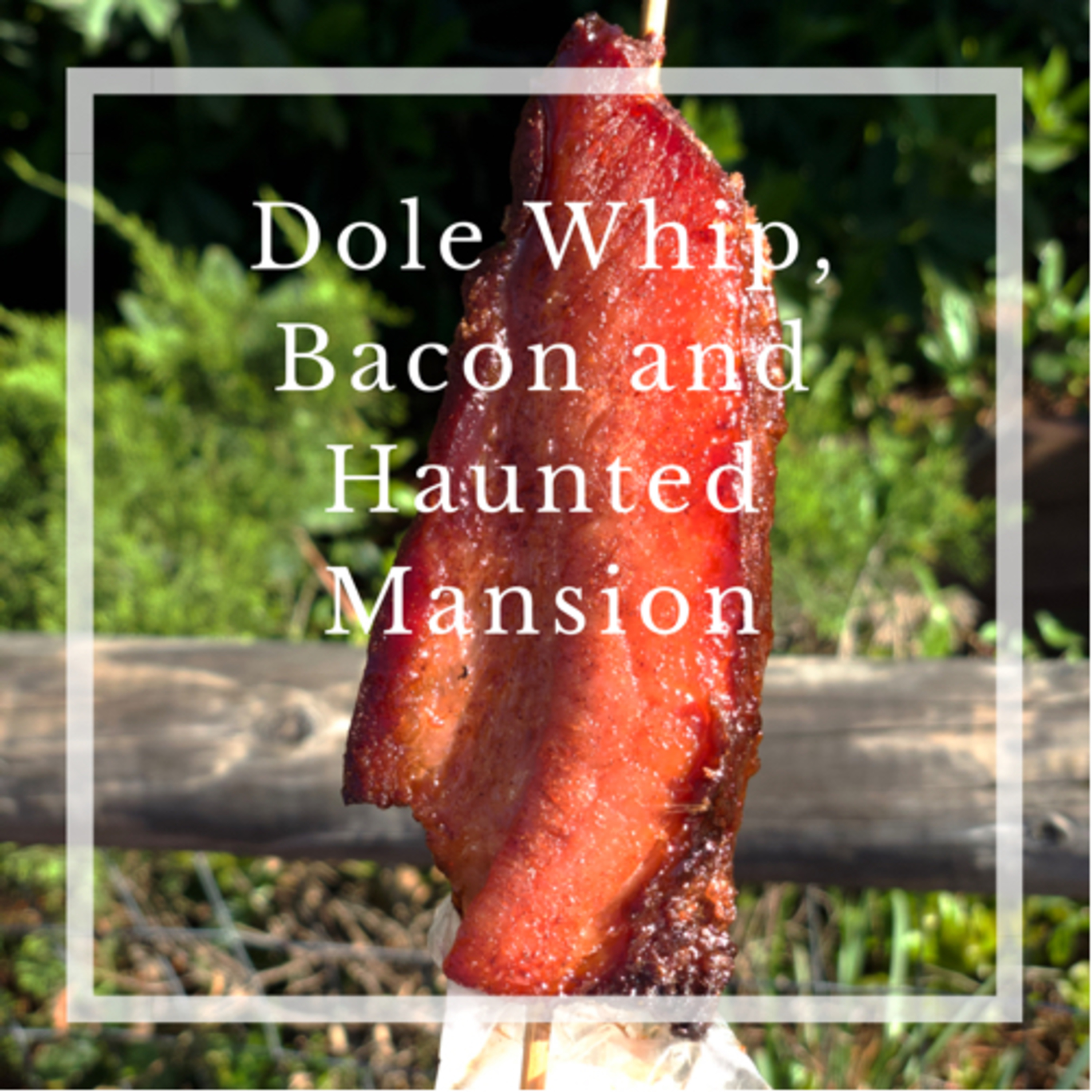 Dole Whip, Bacon and Haunted Mansion