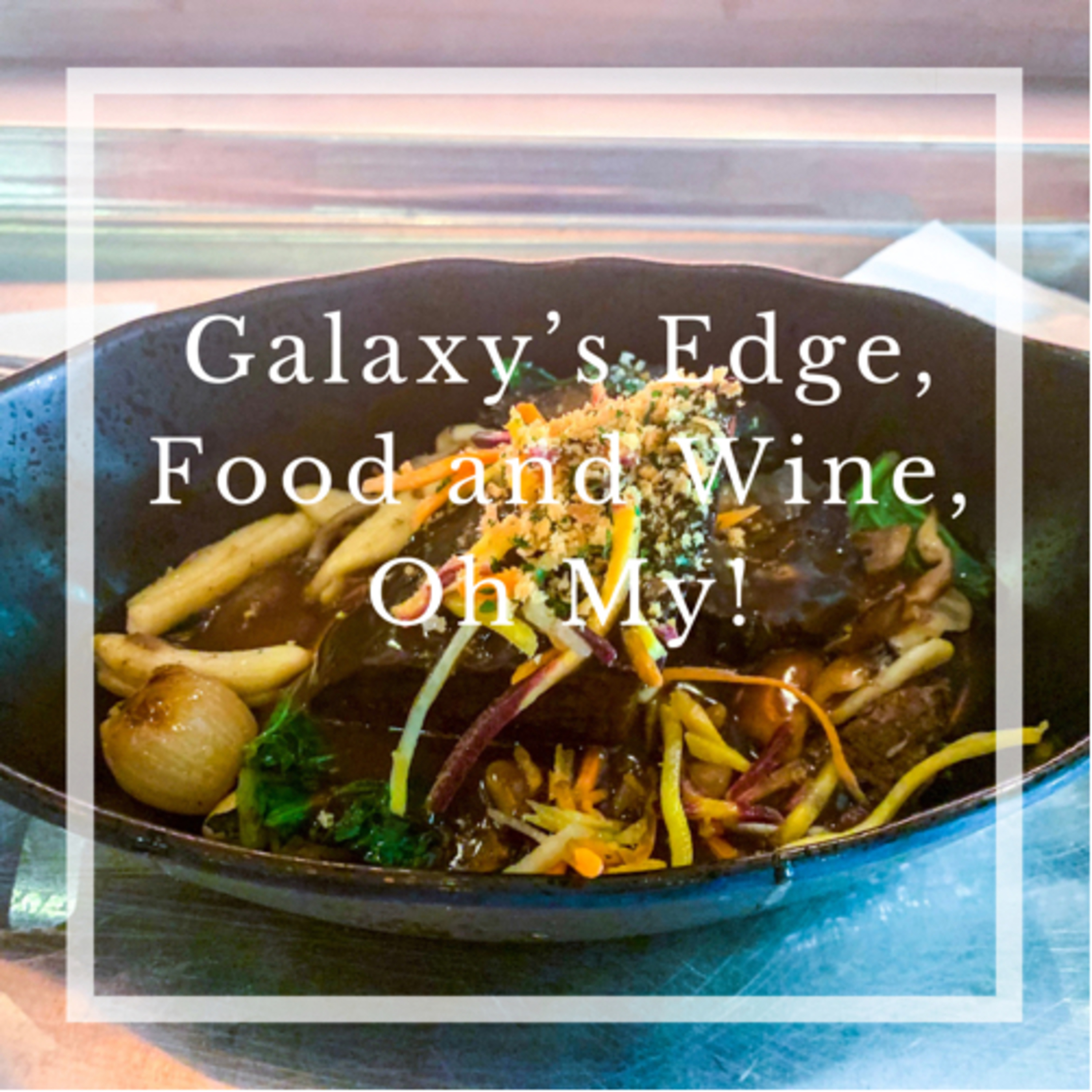 Galaxy’s Edge, Food and Wine, Oh My!