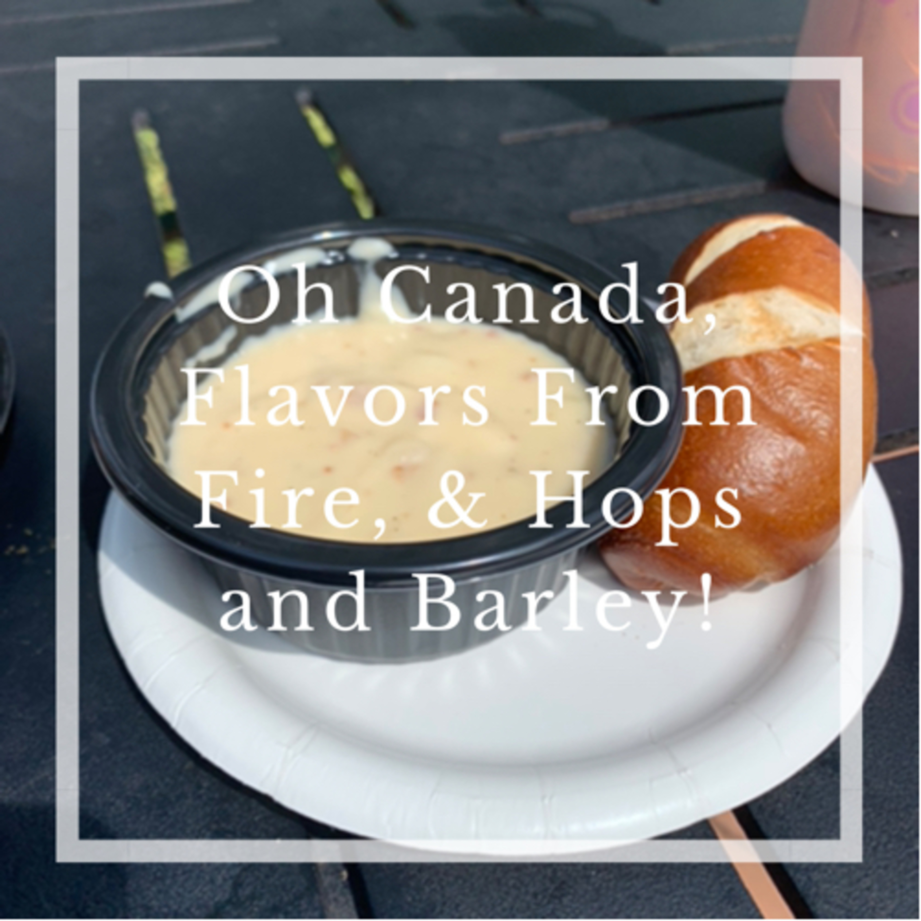 Oh Canada, Flavors From Fire, & Hops and Barley!
