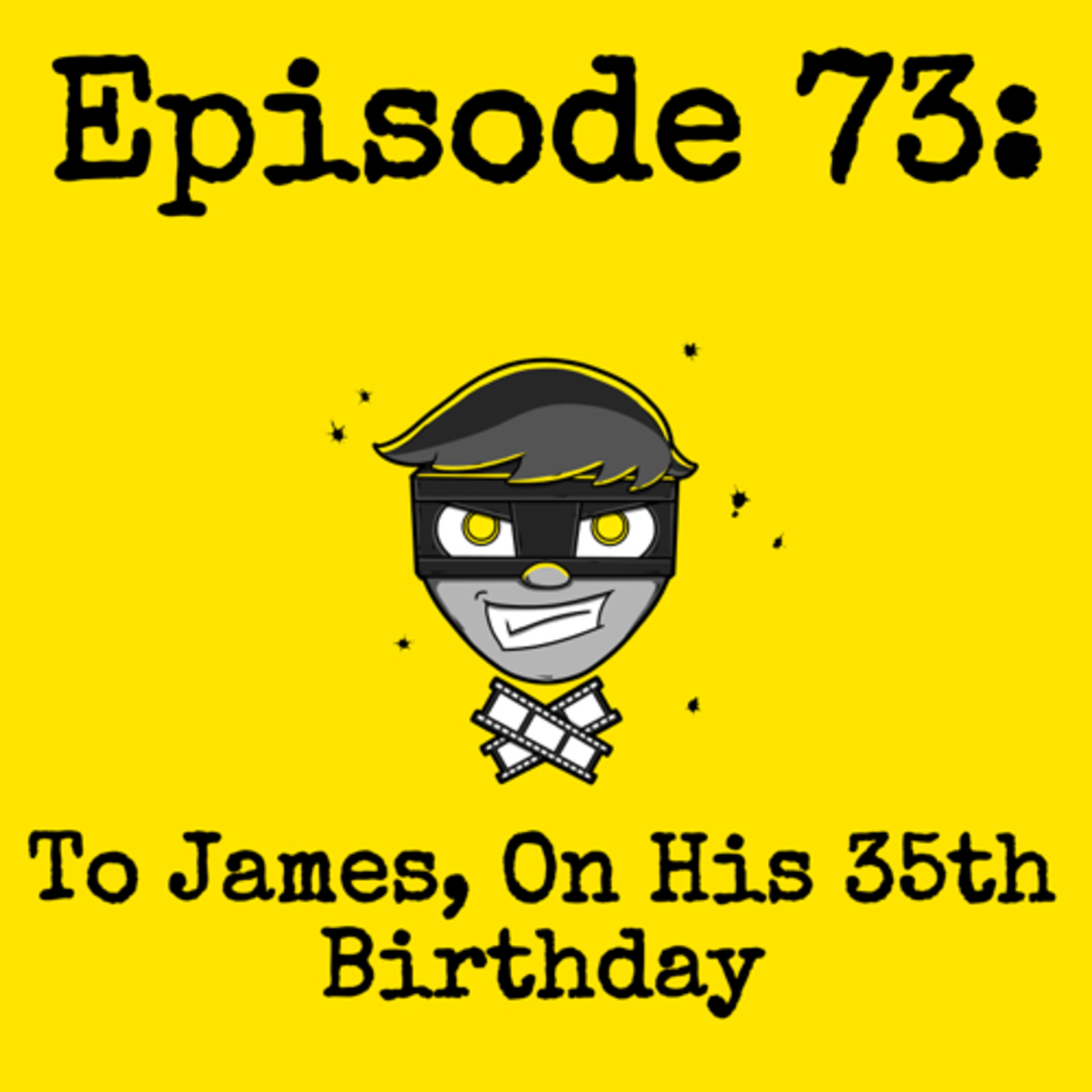 Episode #073: To James, on his 35th Birthday LIVE!