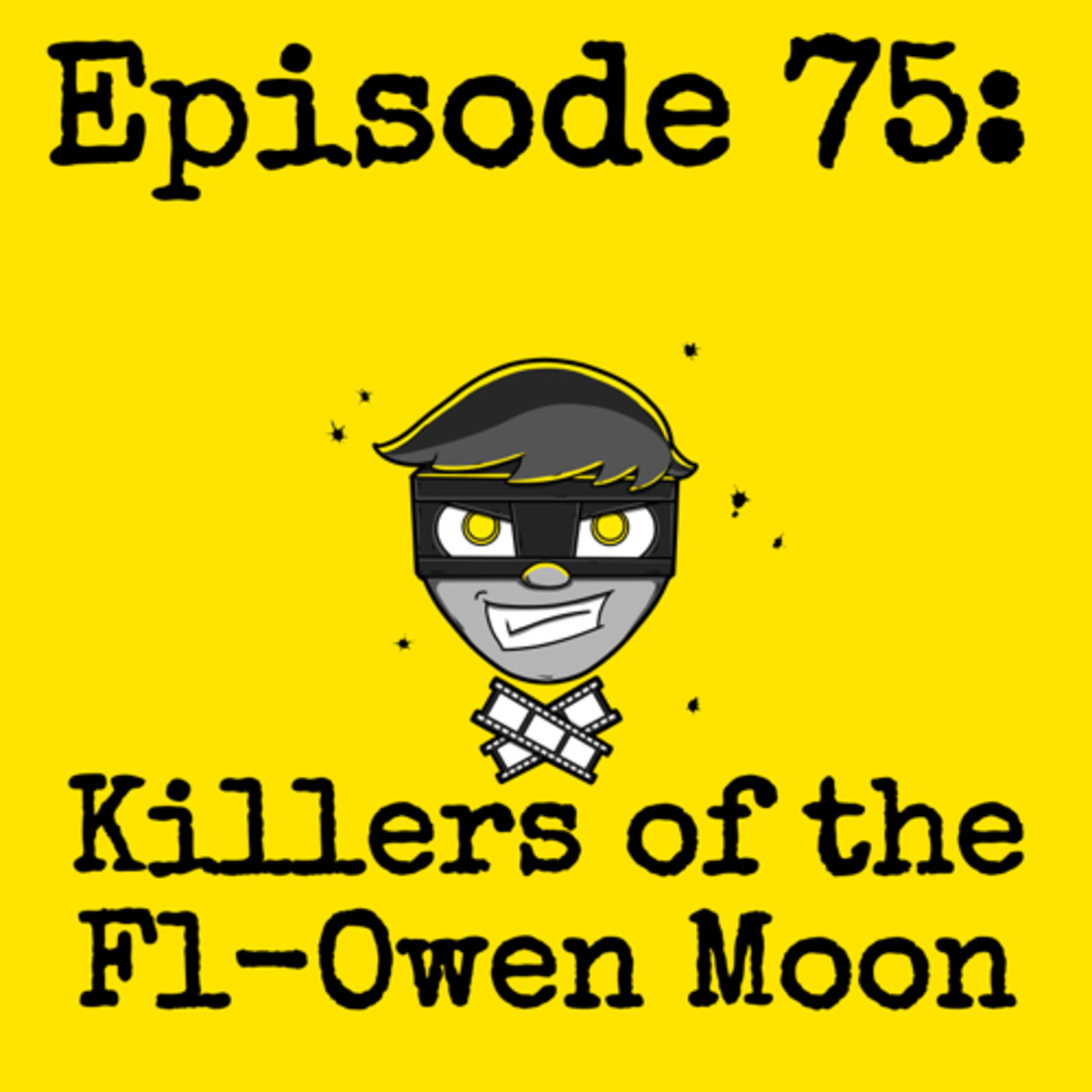 Episode #075: Killers of the Fl-Owen Moon