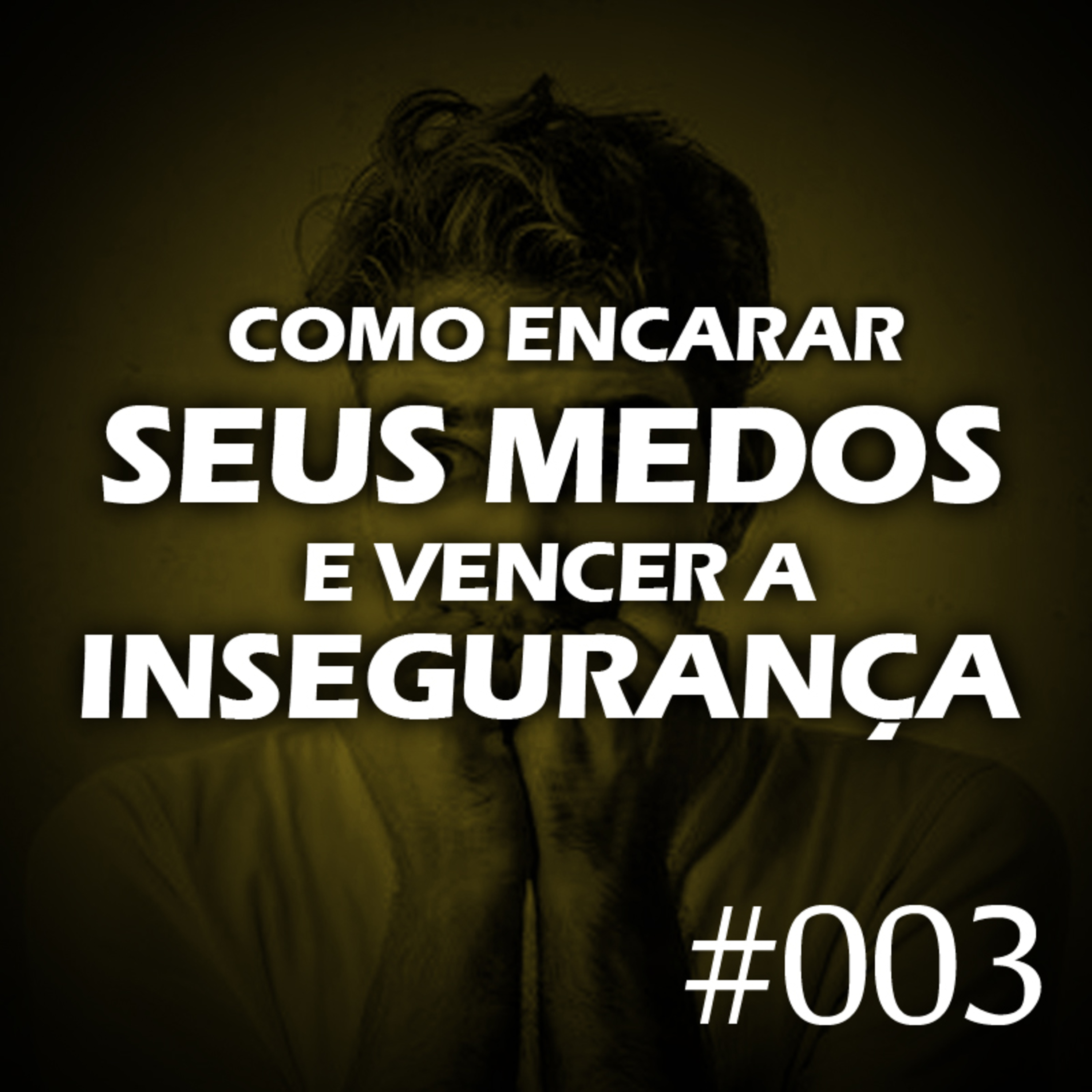 #003 - Como encarar seus medos e vencer a insegurança episode artwork