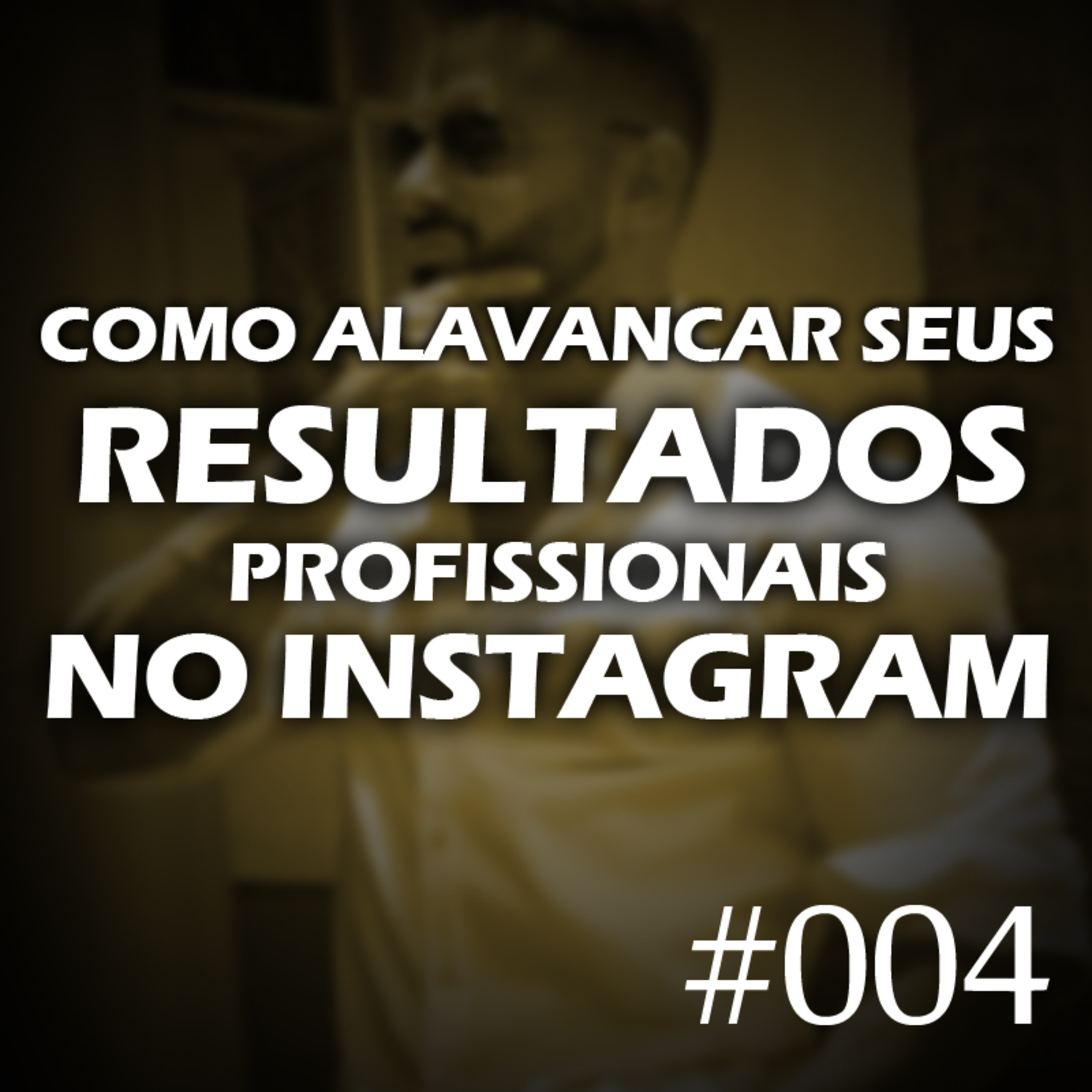 #004 - Como alavancar seus resultados profissionais no Instagram episode artwork