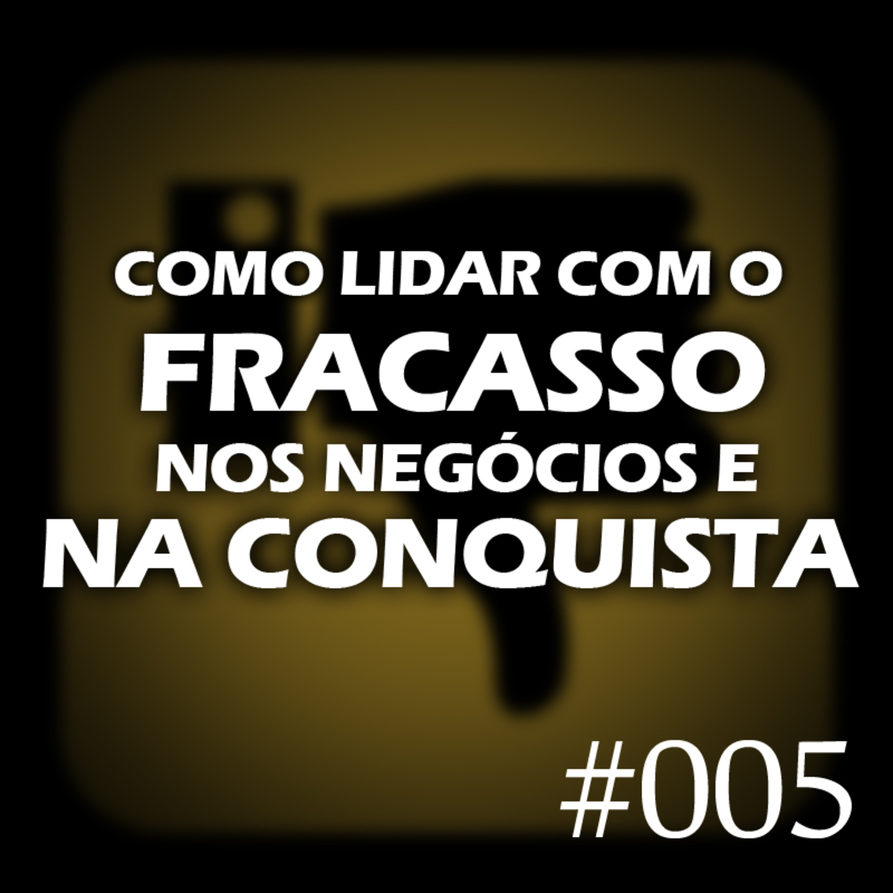 #005 - Como lidar com o FRACASSO nos NEGÓCIOS e na CONQUISTA episode artwork