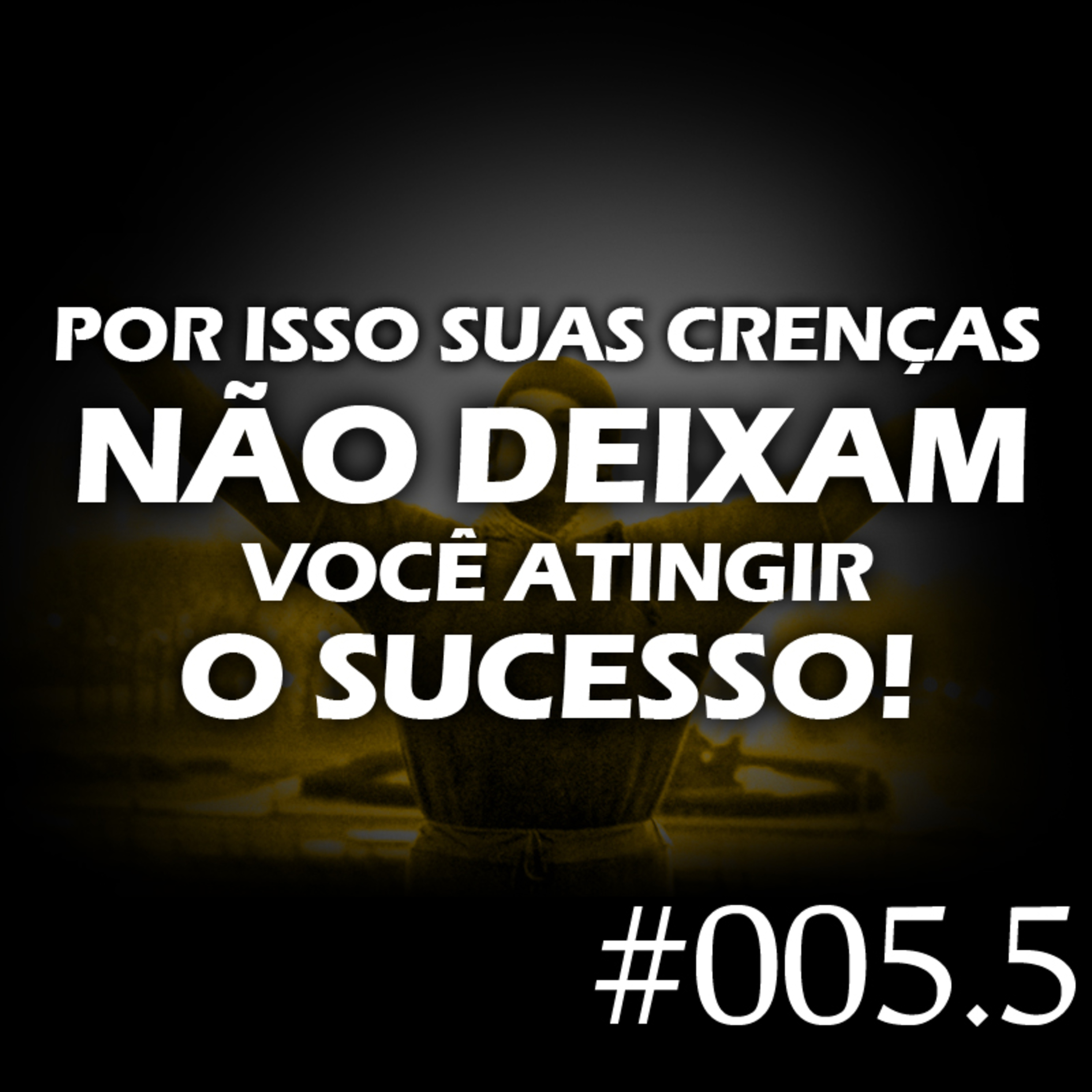 #005.5 - Por isso suas crenças não deixam você ir para frente episode artwork
