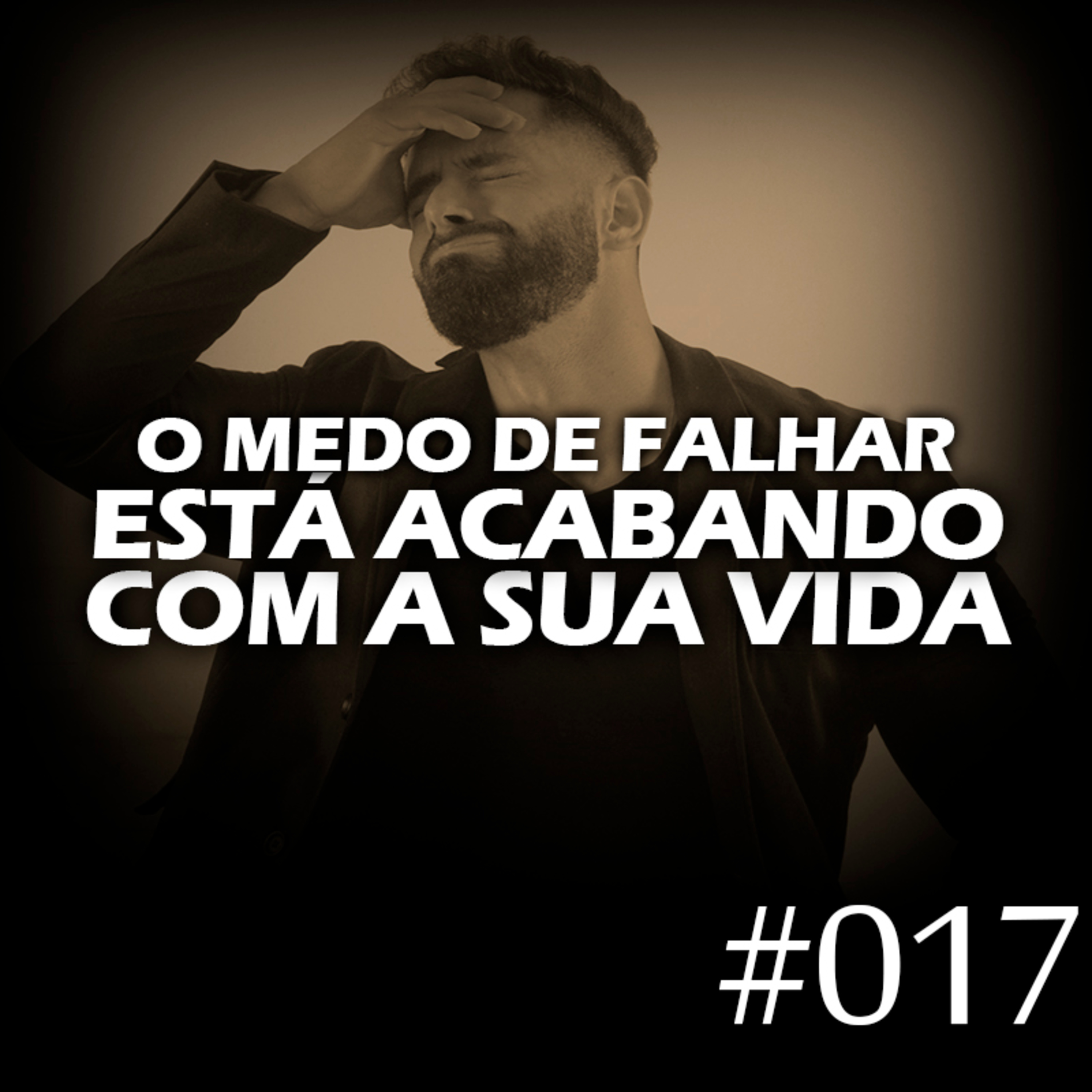 #017 - O medo de falhar está acabando com a sua vida