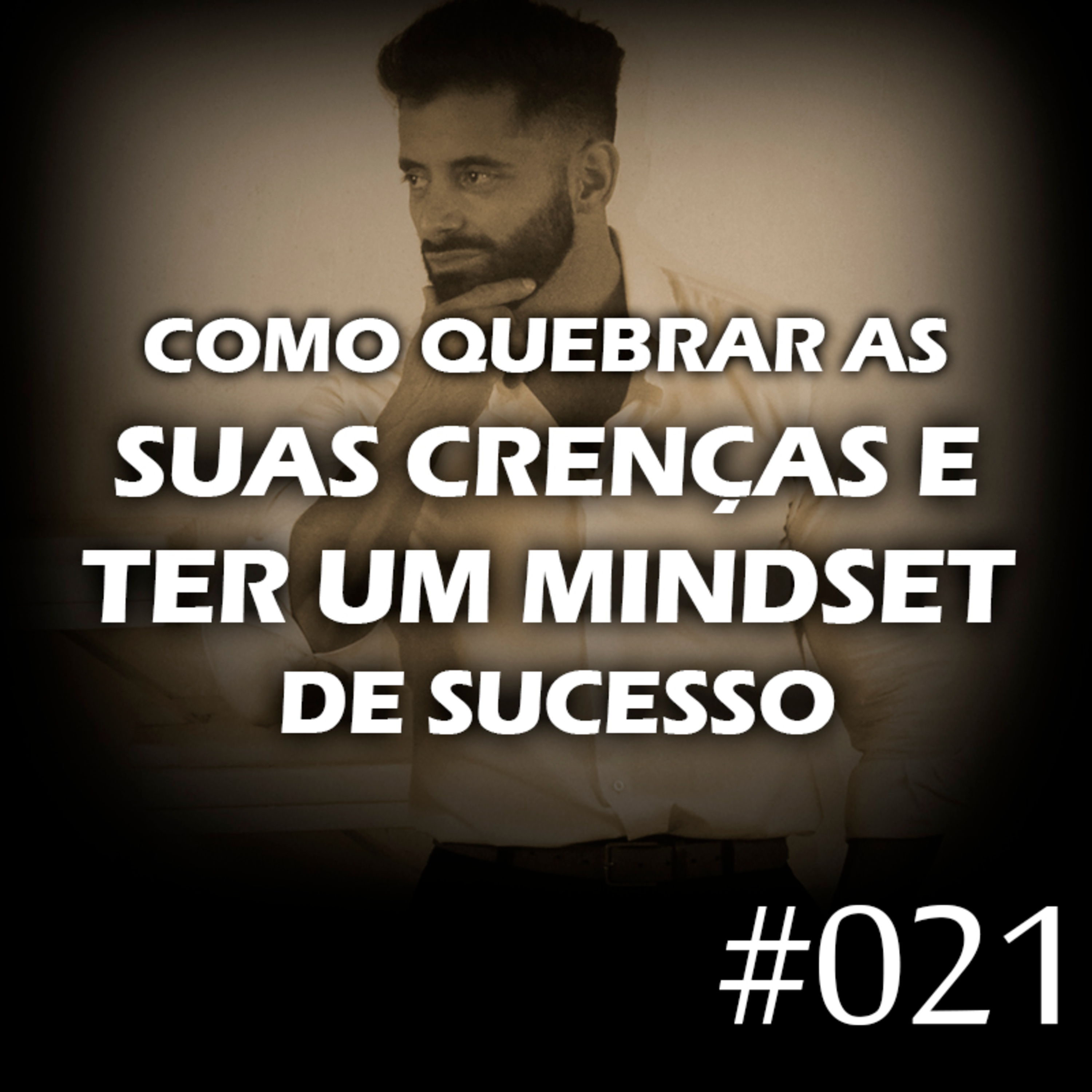 #021 - Como quebrar as suas crenças e ter um mindset de sucesso episode artwork
