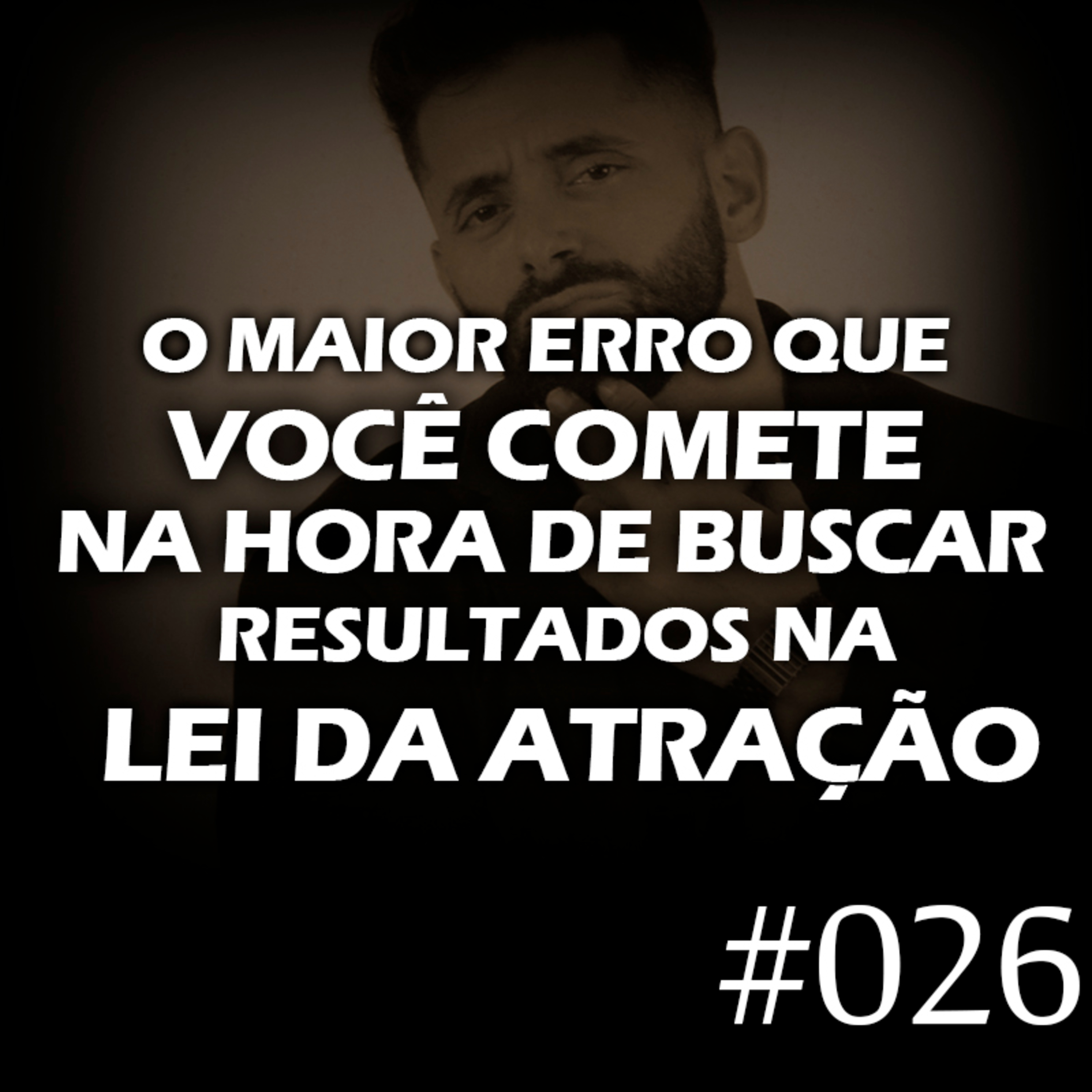 #026 - Qual o maior erro que você está cometendo na hora de buscar os resultados na lei da atração episode artwork