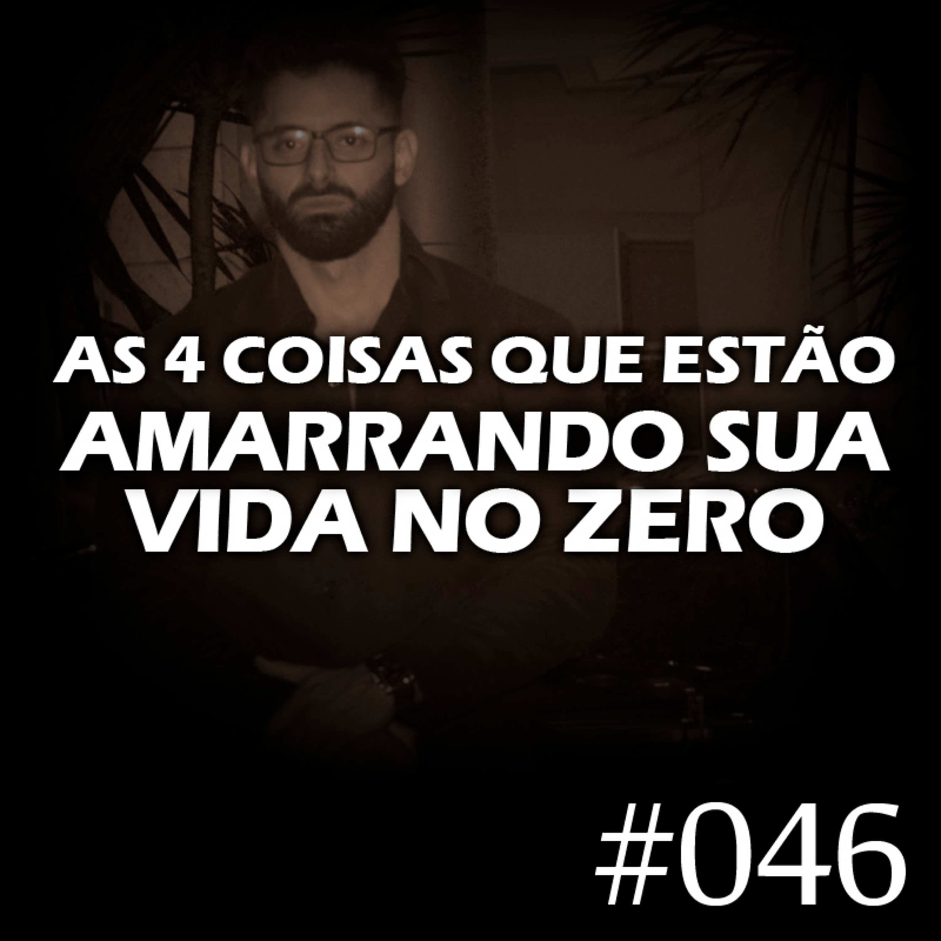 #046 - As 4 coisas que estão amarrando sua vida no zero episode artwork