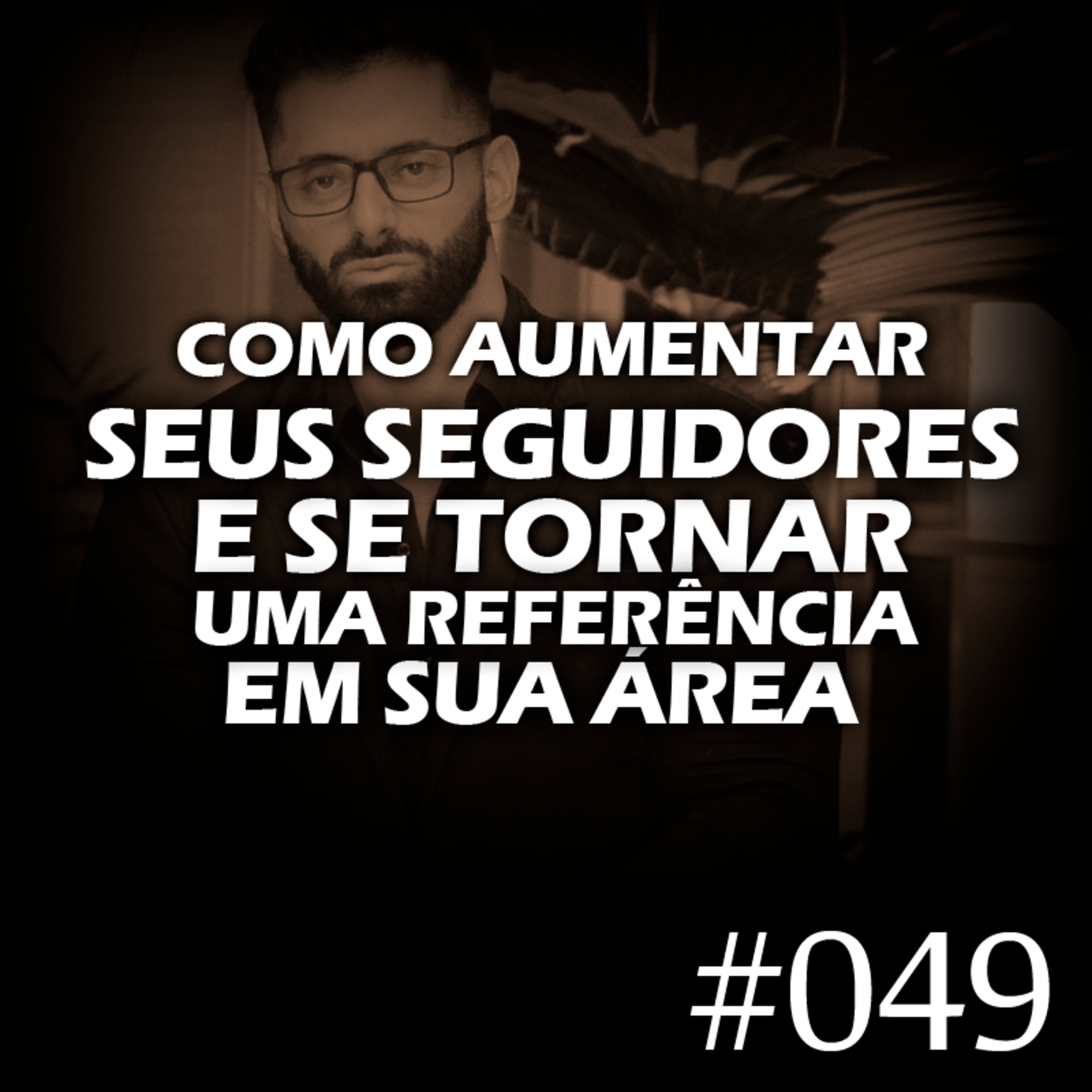 #049 - Como aumentar seus seguidores e se tornar referência em sua área episode artwork