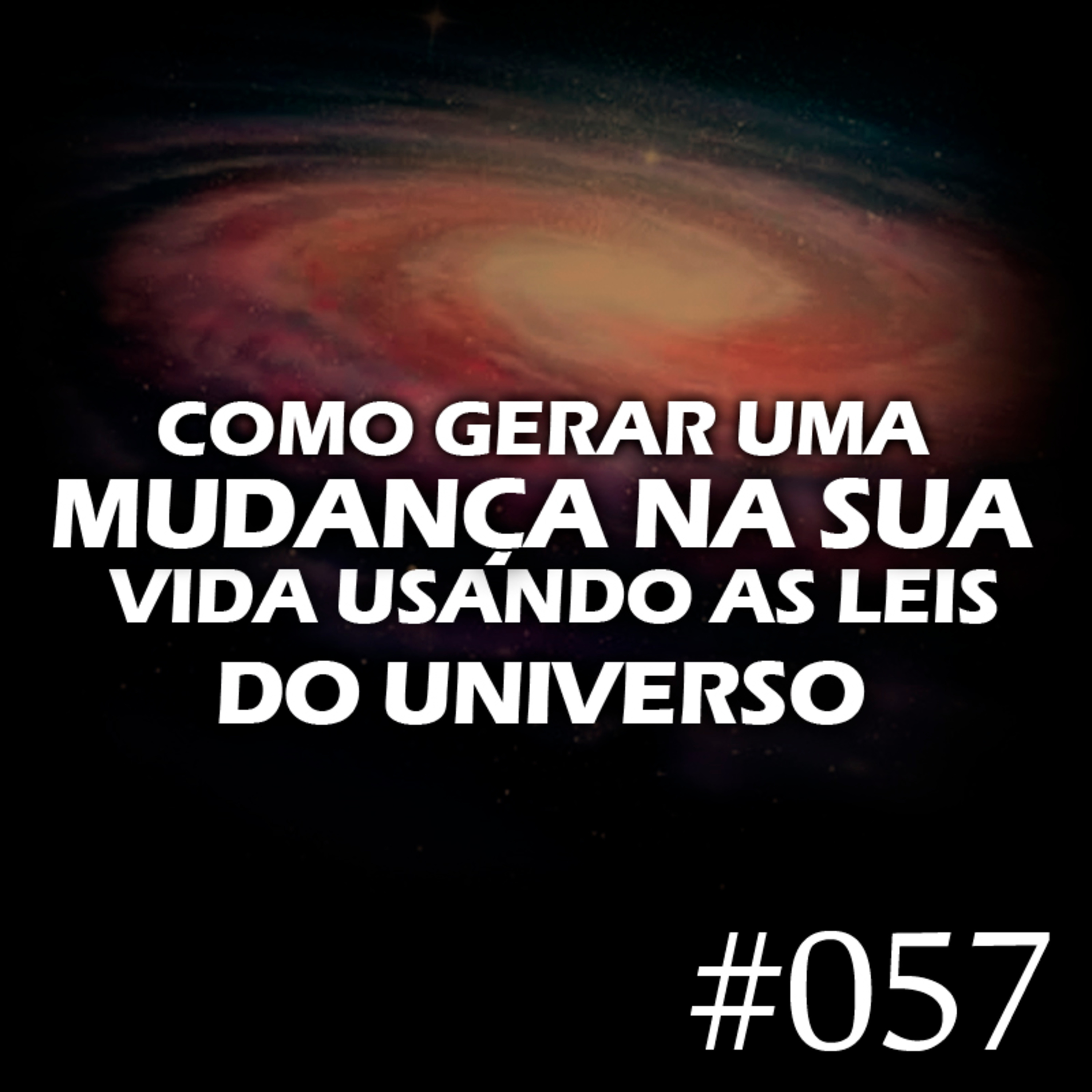 #057 - Como gerar uma mudança na sua vida usando as leis do universo episode artwork