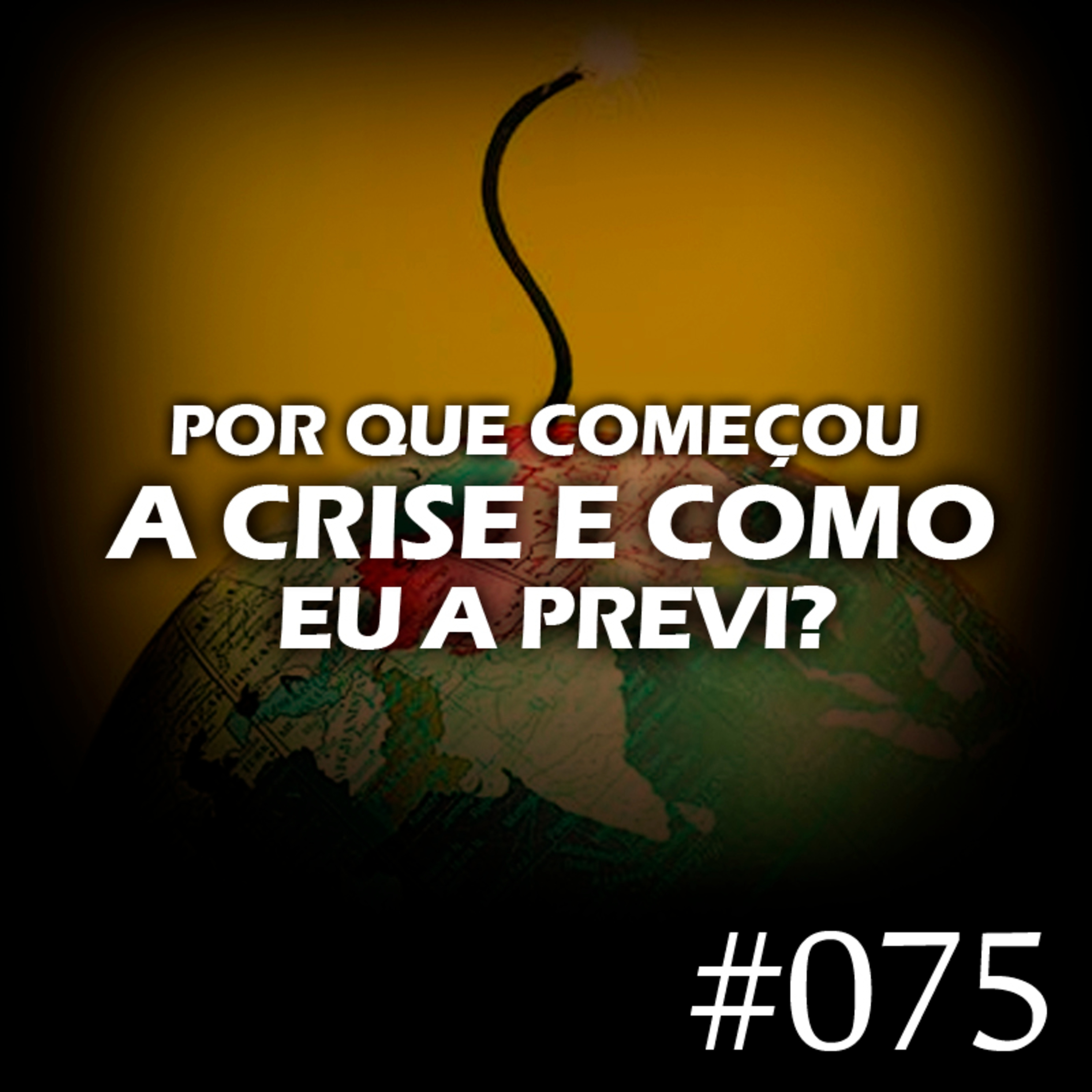 #075 - Por que começou a crise e como eu a previ episode artwork