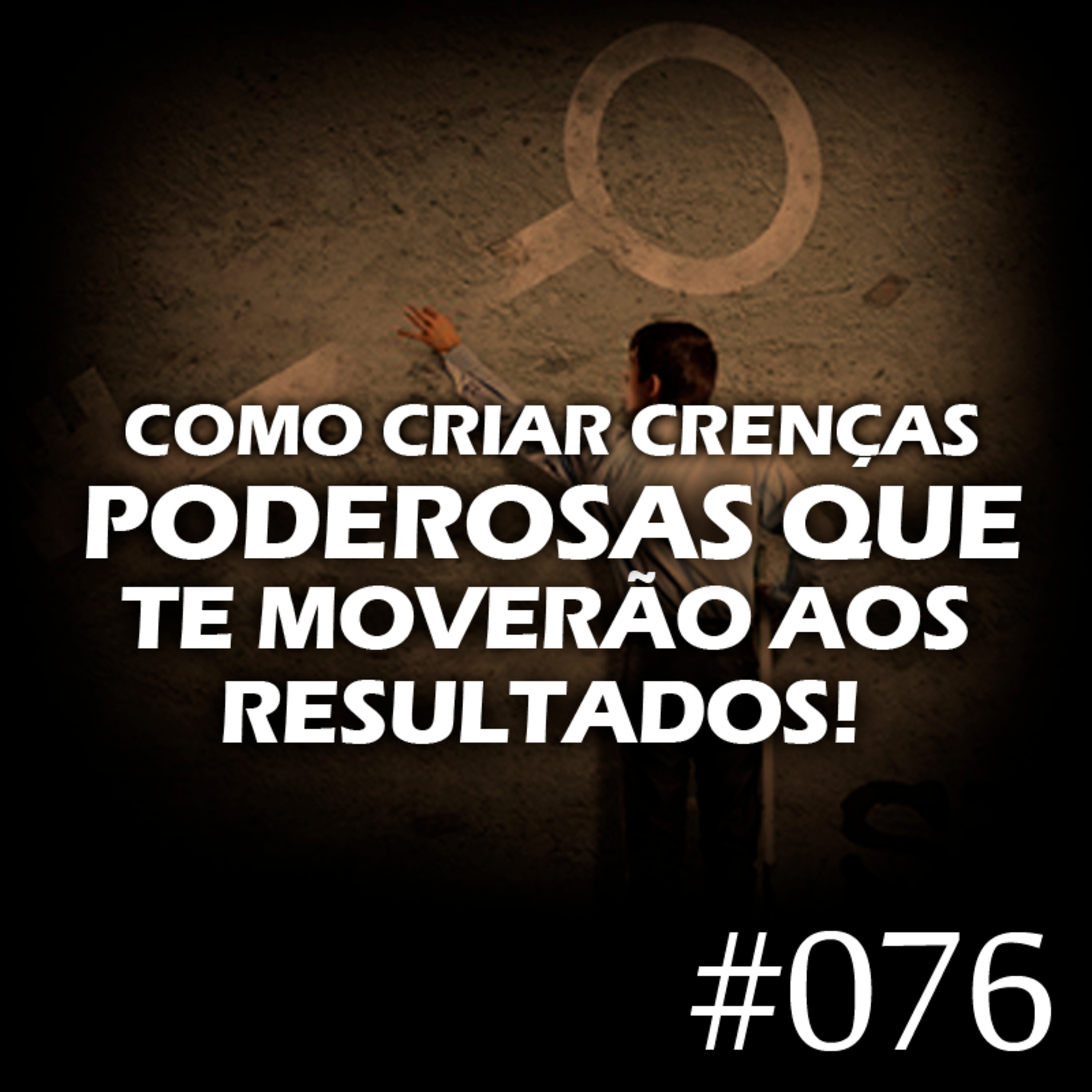 #076 - Como criar crenças poderosas que te moverão aos resultados! episode artwork