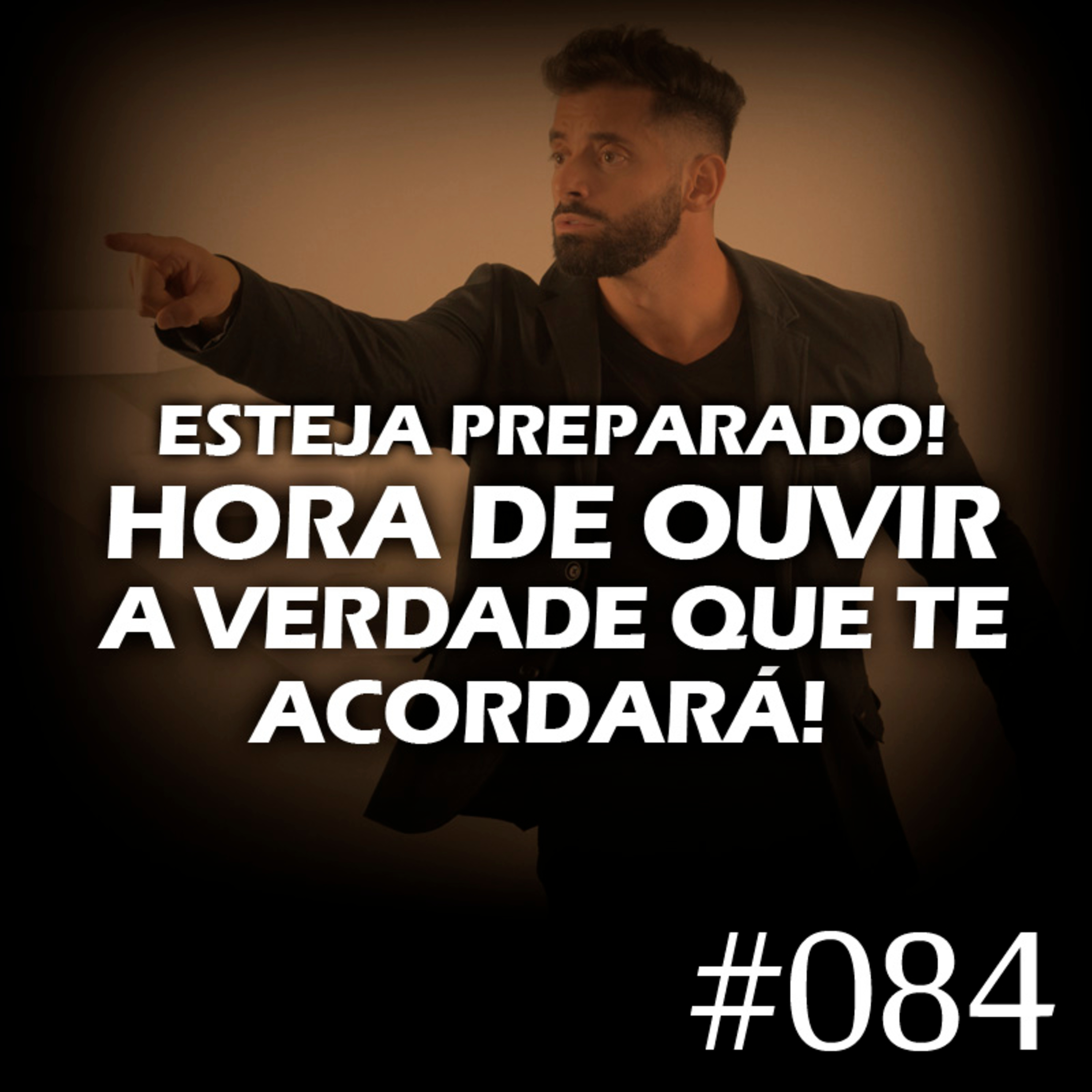 #084 - Esteja preparado! Hora de ouvir a verdade que irá te acordar episode artwork