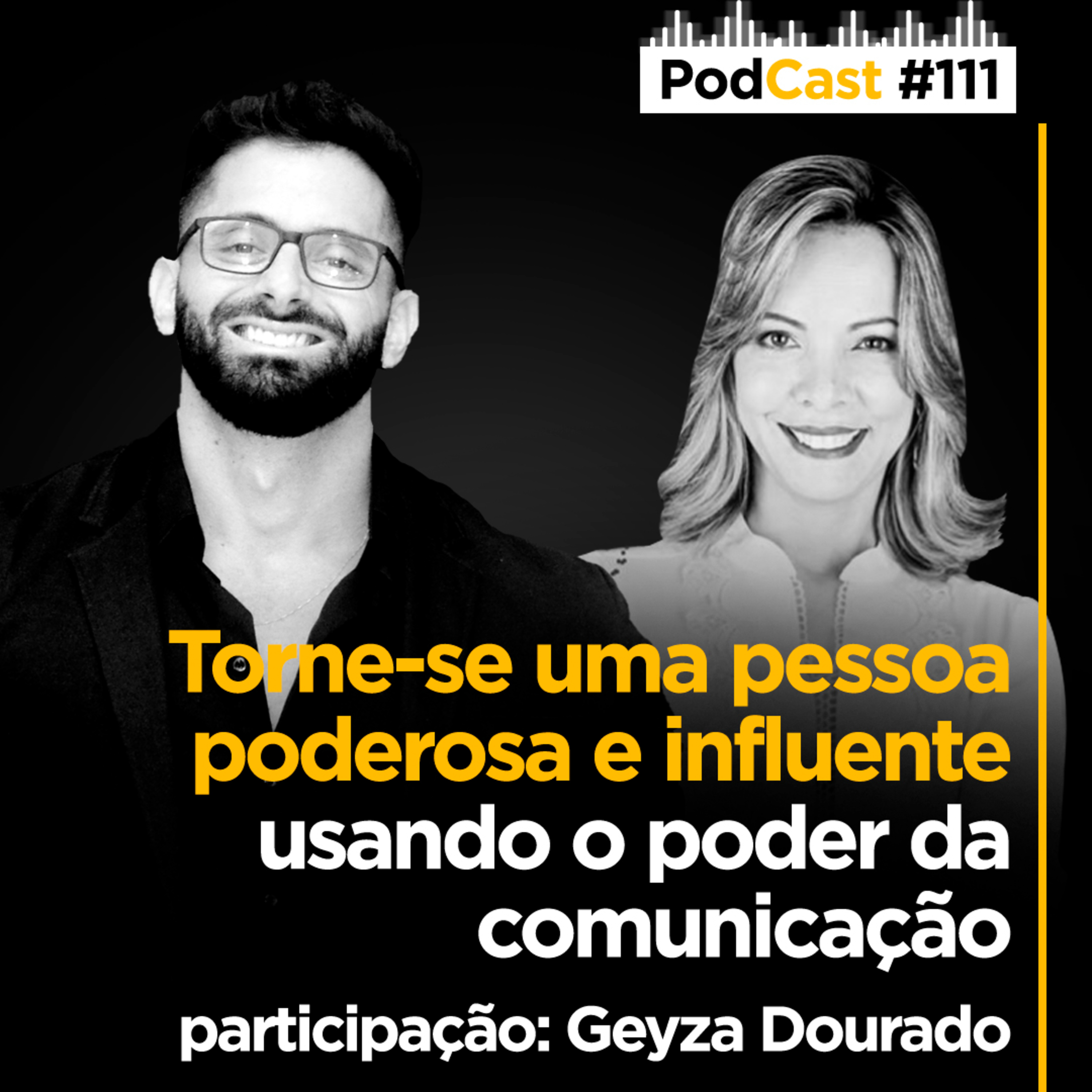 #111 - Geyza Dourado - Torne-se uma pessoa poderosa e influente usando o poder da comunicação episode artwork