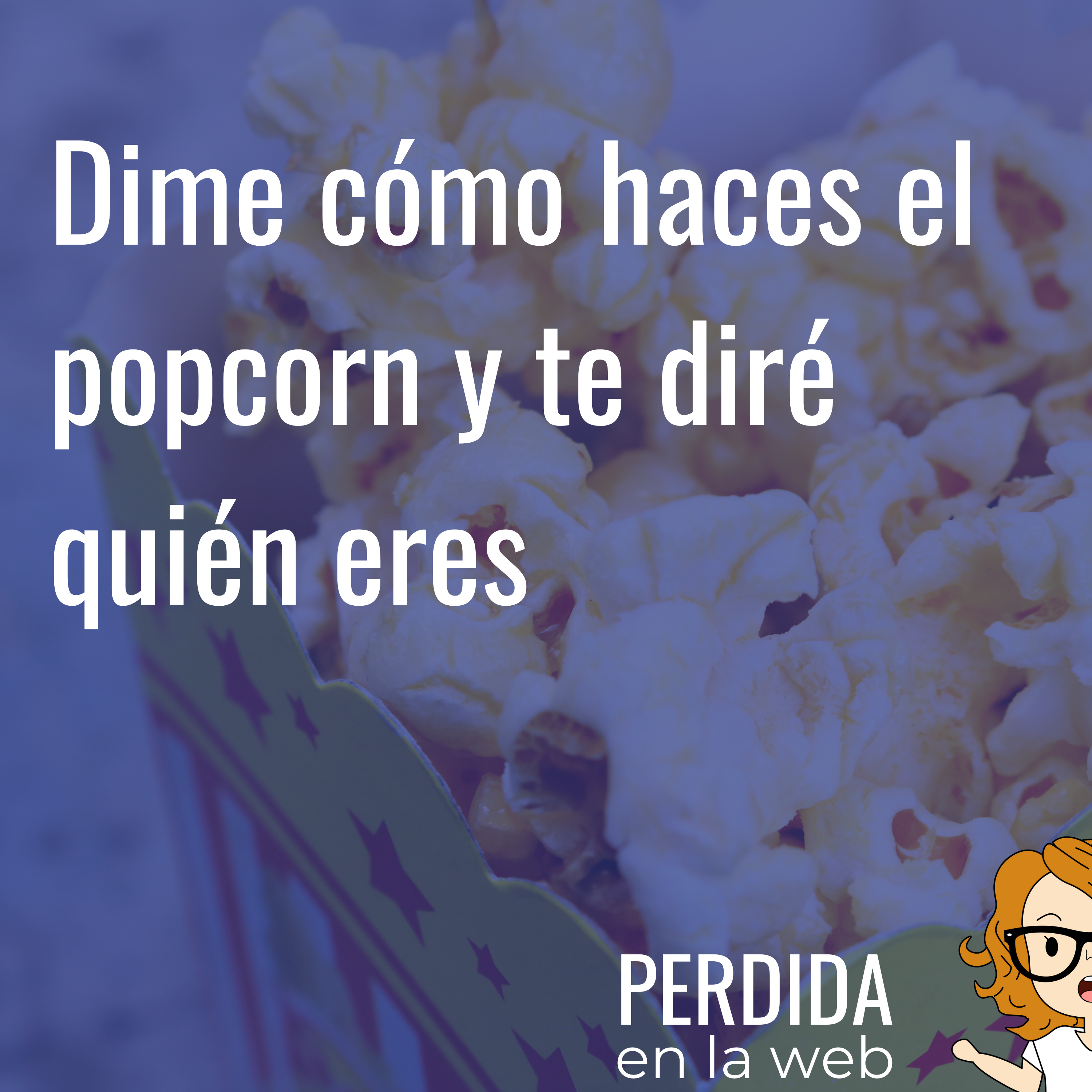 Dime cómo haces el popcorn y te diré quién eres.
