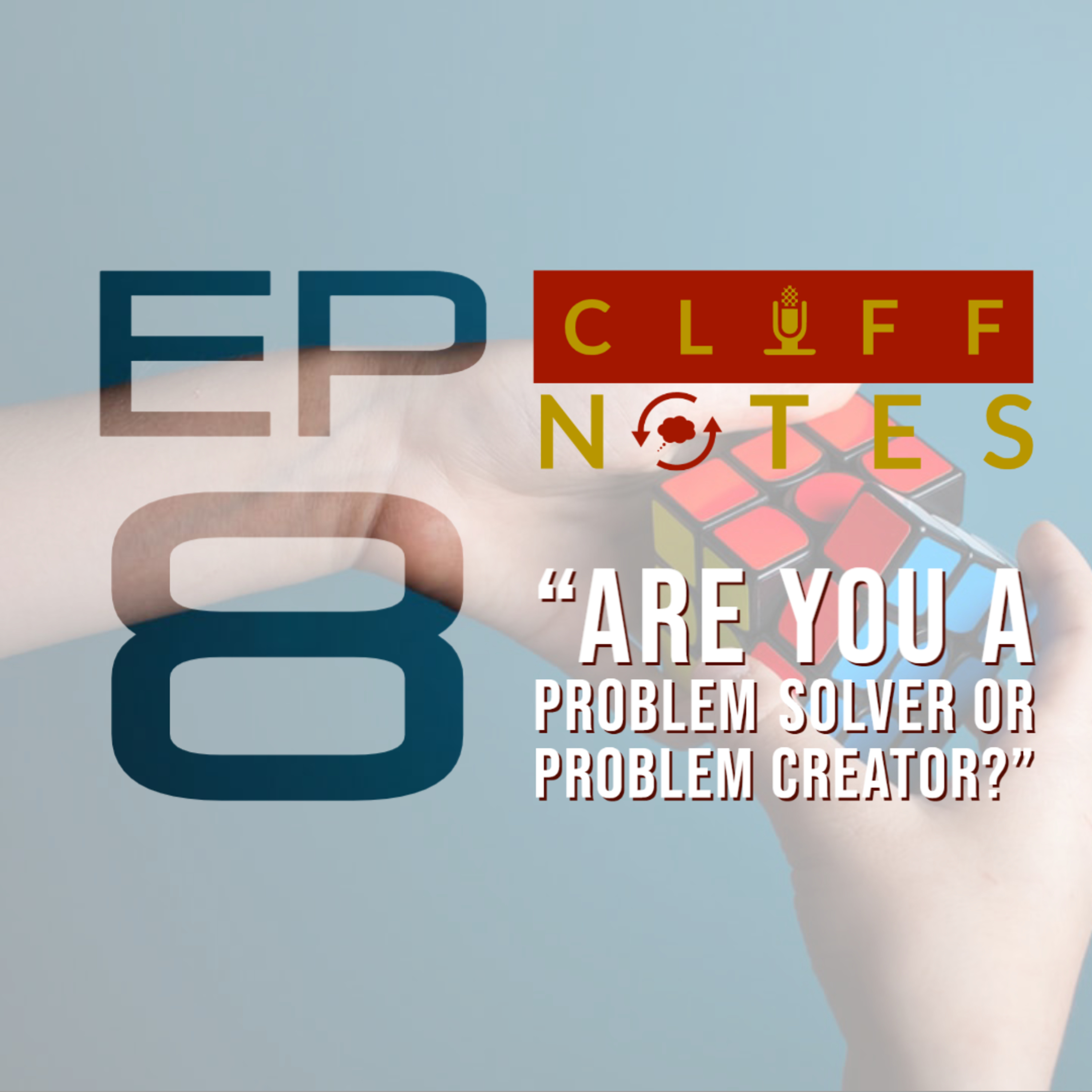 CLIFFNOTES | Ep 8: "Are you a problem solver or problem creator?" episode artwork