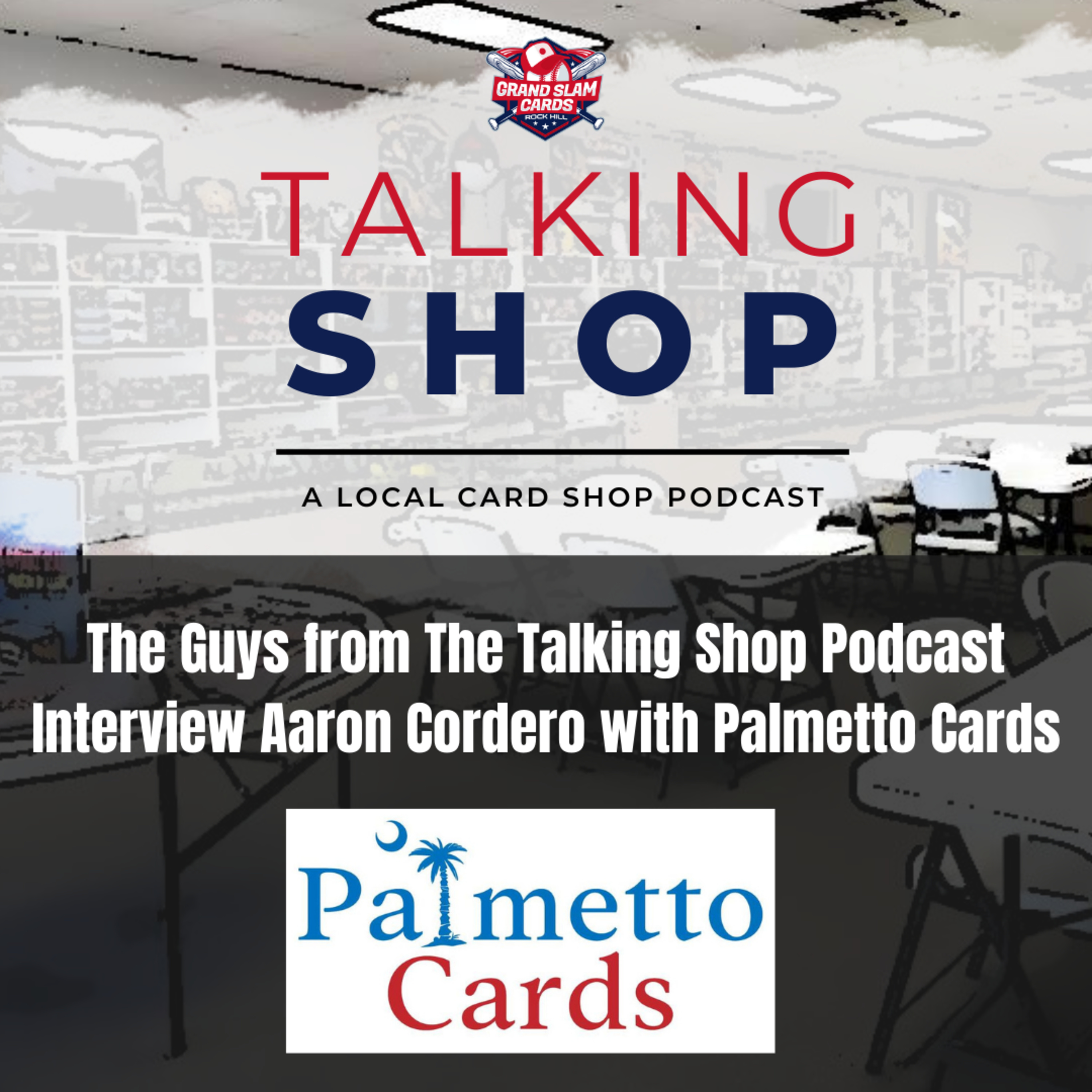 The Talking Shop Podcast (S1E9) - The Guys from The Talking Shop Podcast Interview Aaron Cordero with Palmetto Cards episode artwork