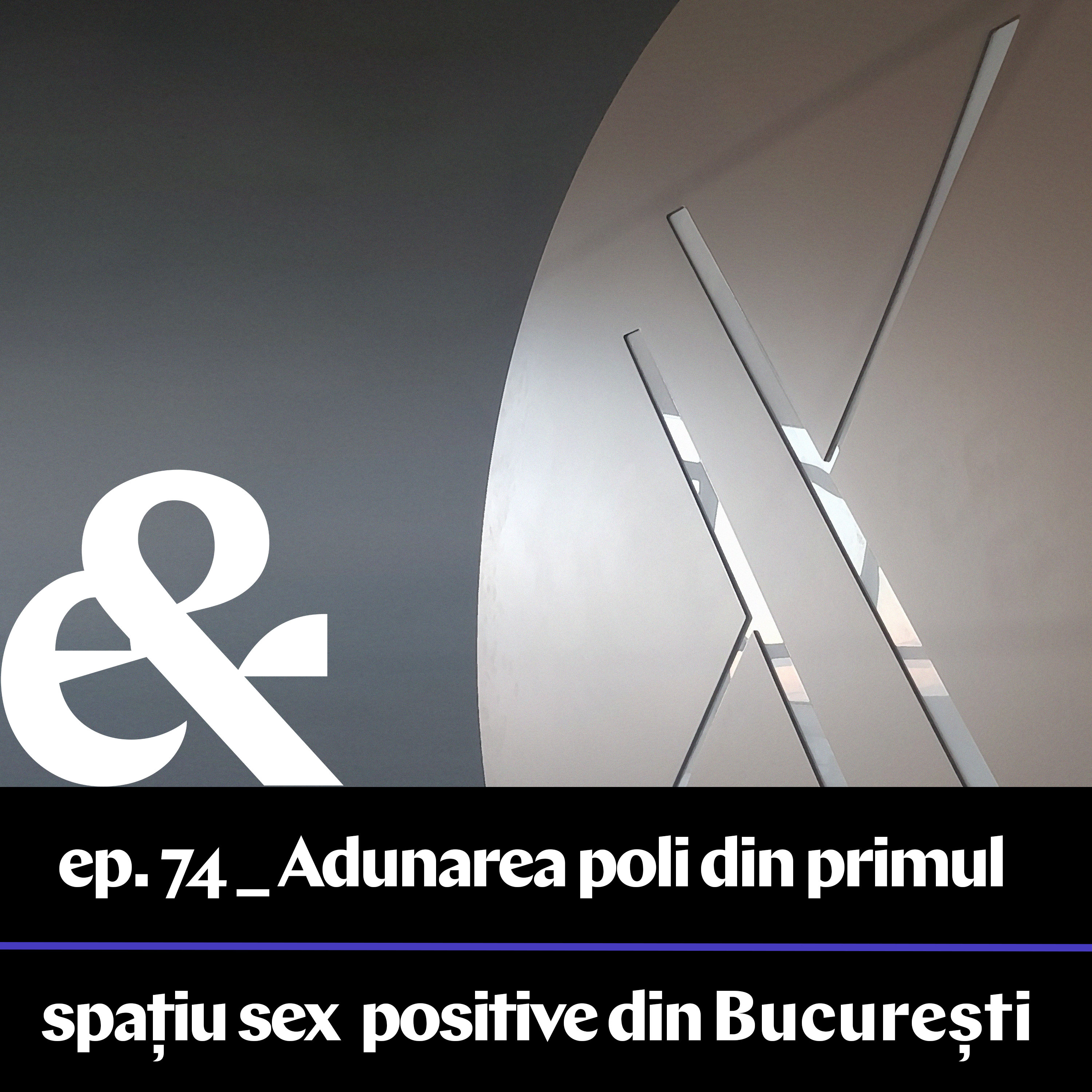 Ep. 74 - Despre adunarea poli din primul spațiu sex positive din București