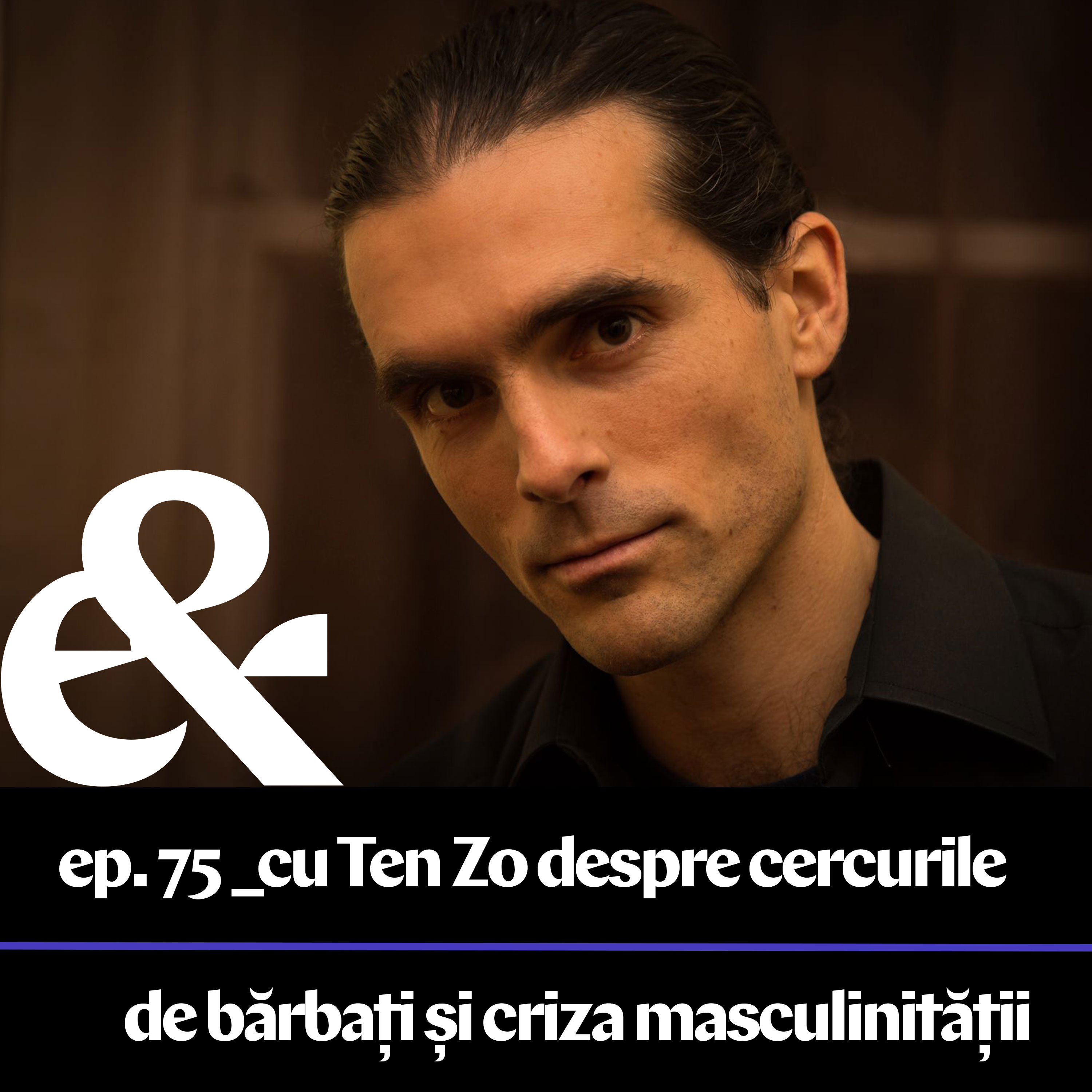 Ep. 75 – Cu Ten Zo despre cercurile de bărbați și criza masculinității