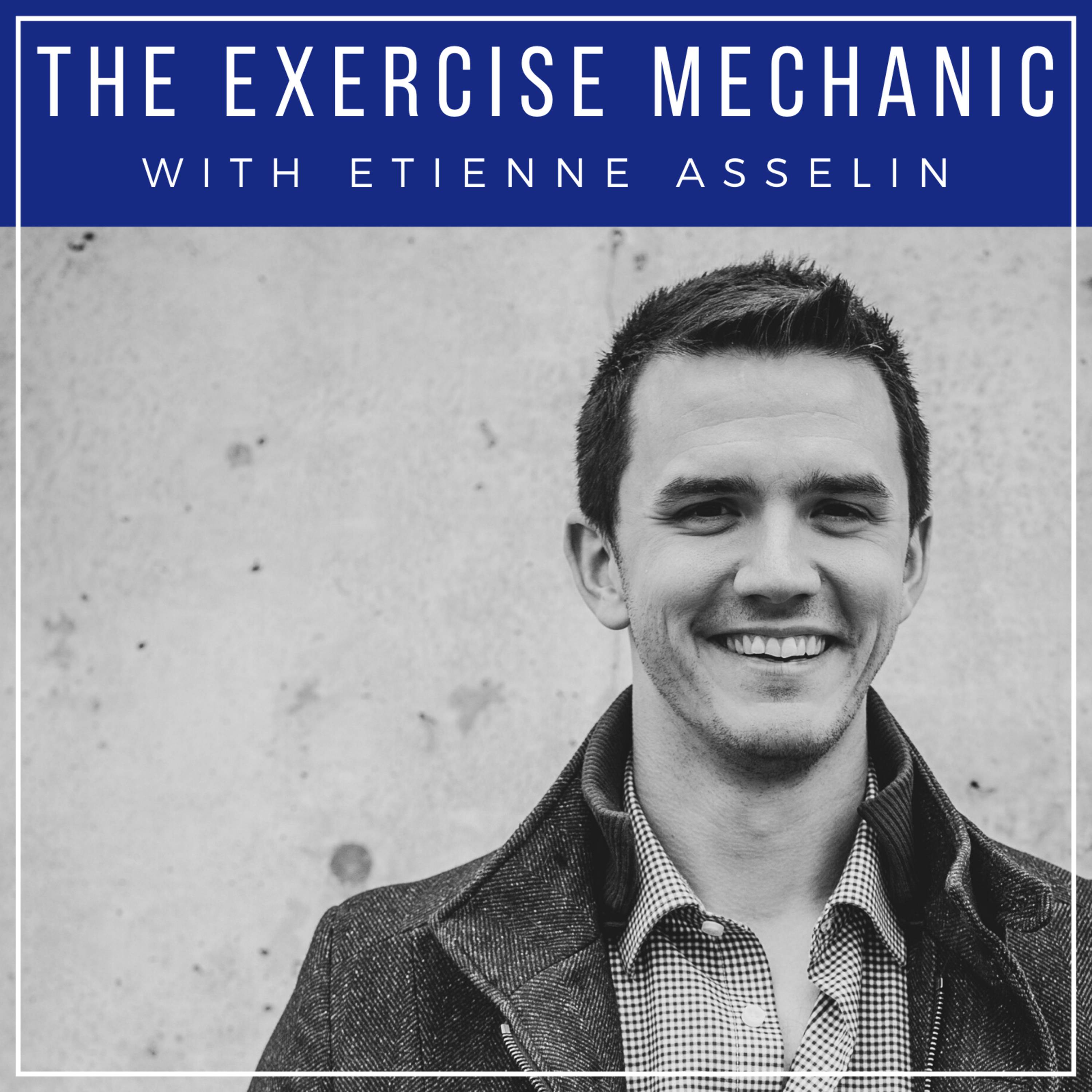 The Exercise Mechanic Podcast with Etienne Asselin
