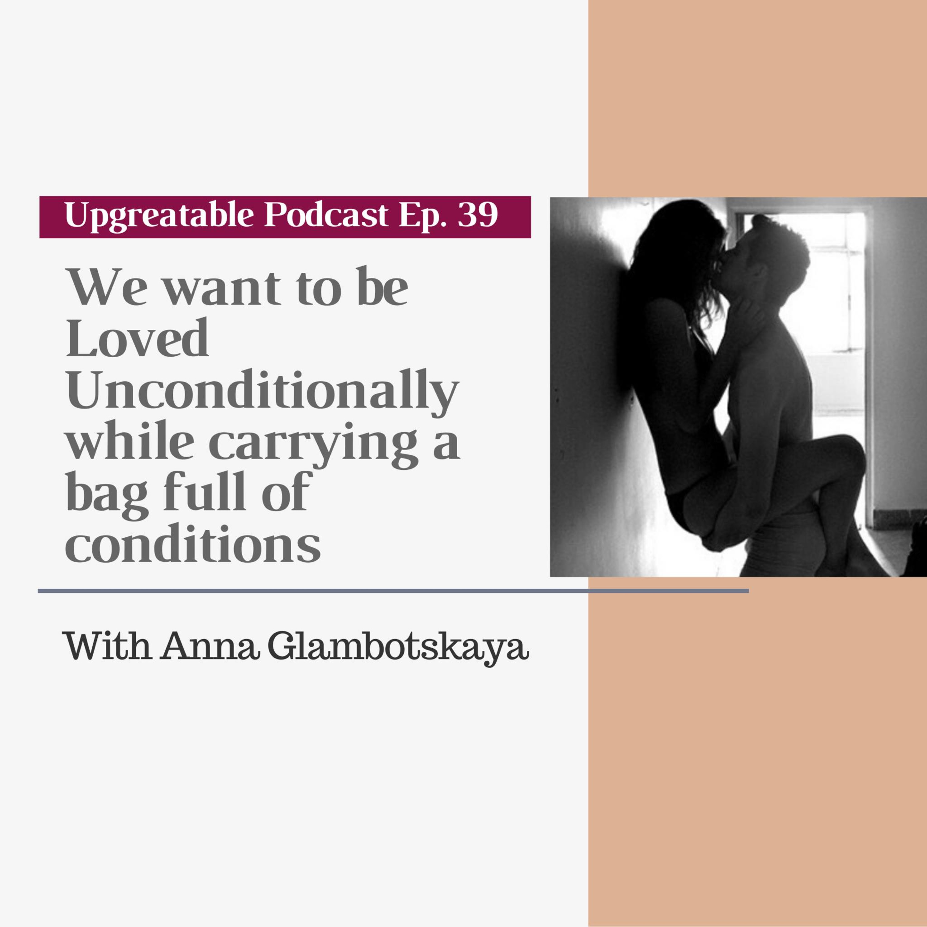 Ep. 39 We want to be loved unconditionally while carrying a bag full of conditions