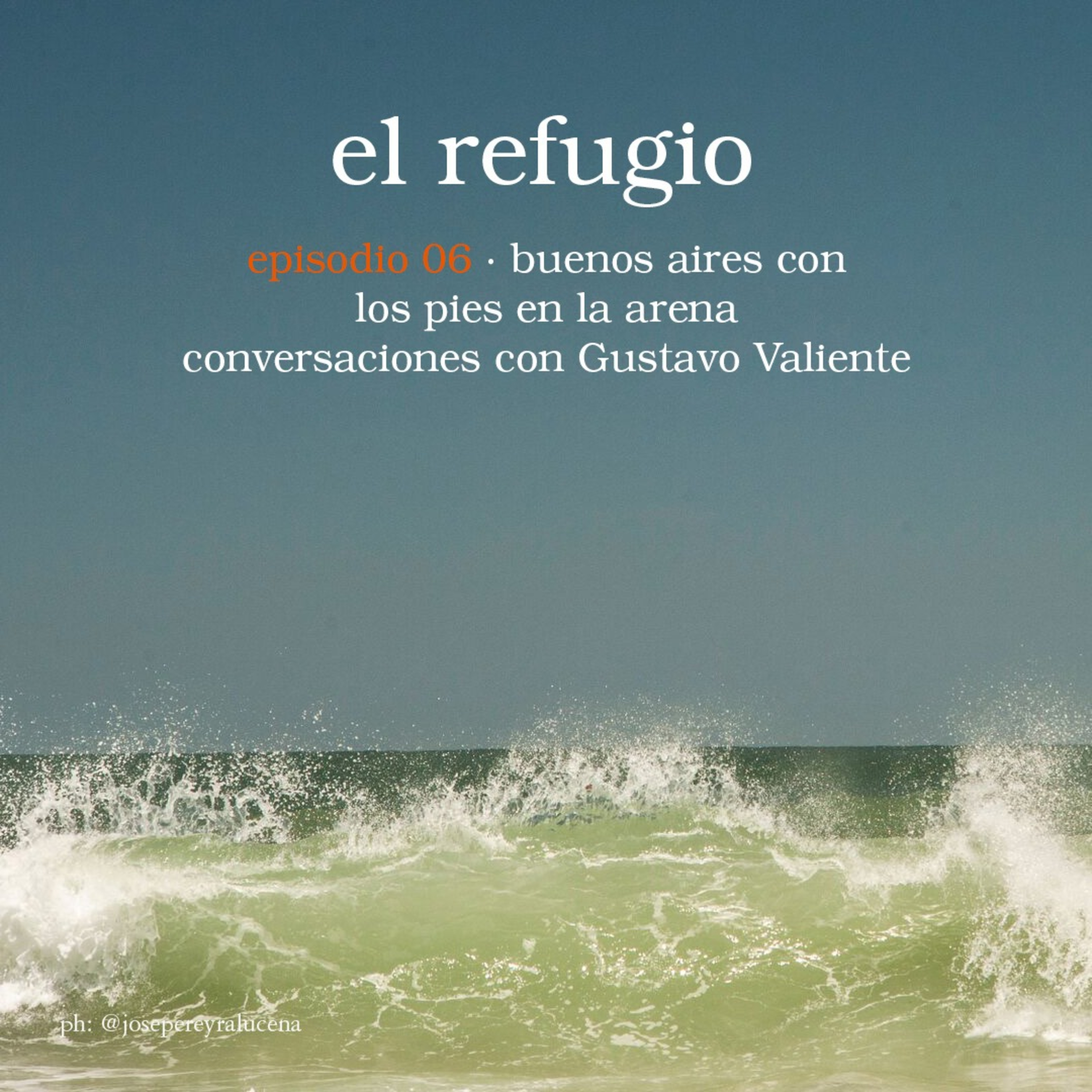 Episodio 06: Buenos Aires con los pies en la arena • Conversaciones con Gus Valiente