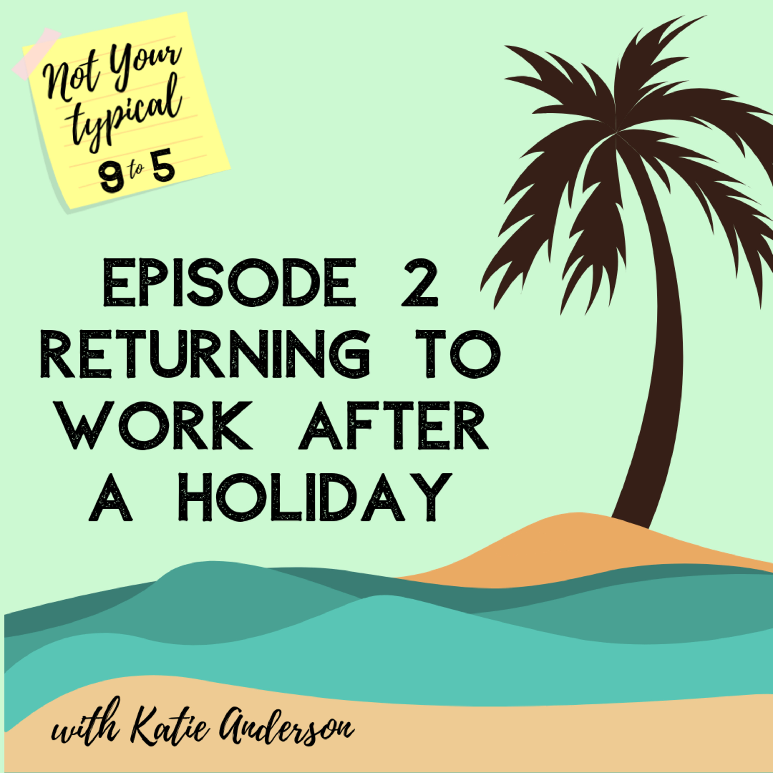 Episode 2 - Returning to Work After a Holiday - Not Your Typical 9 to 5