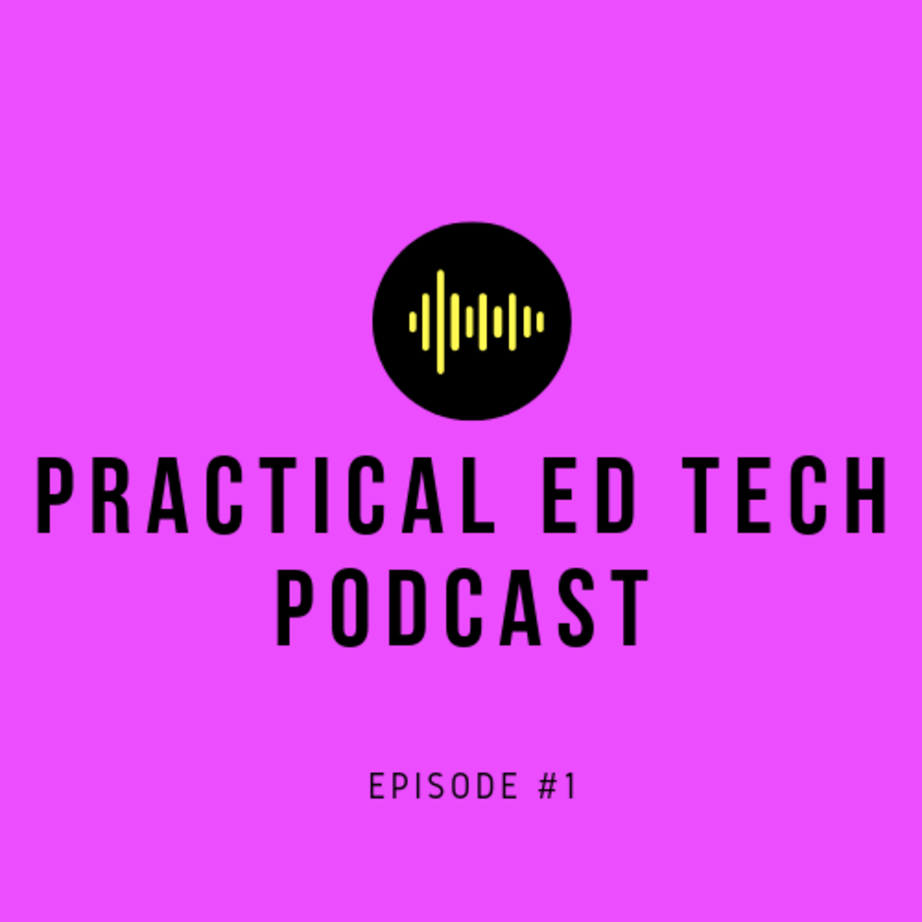 The Practical Ed Tech Podcast - Episode #1