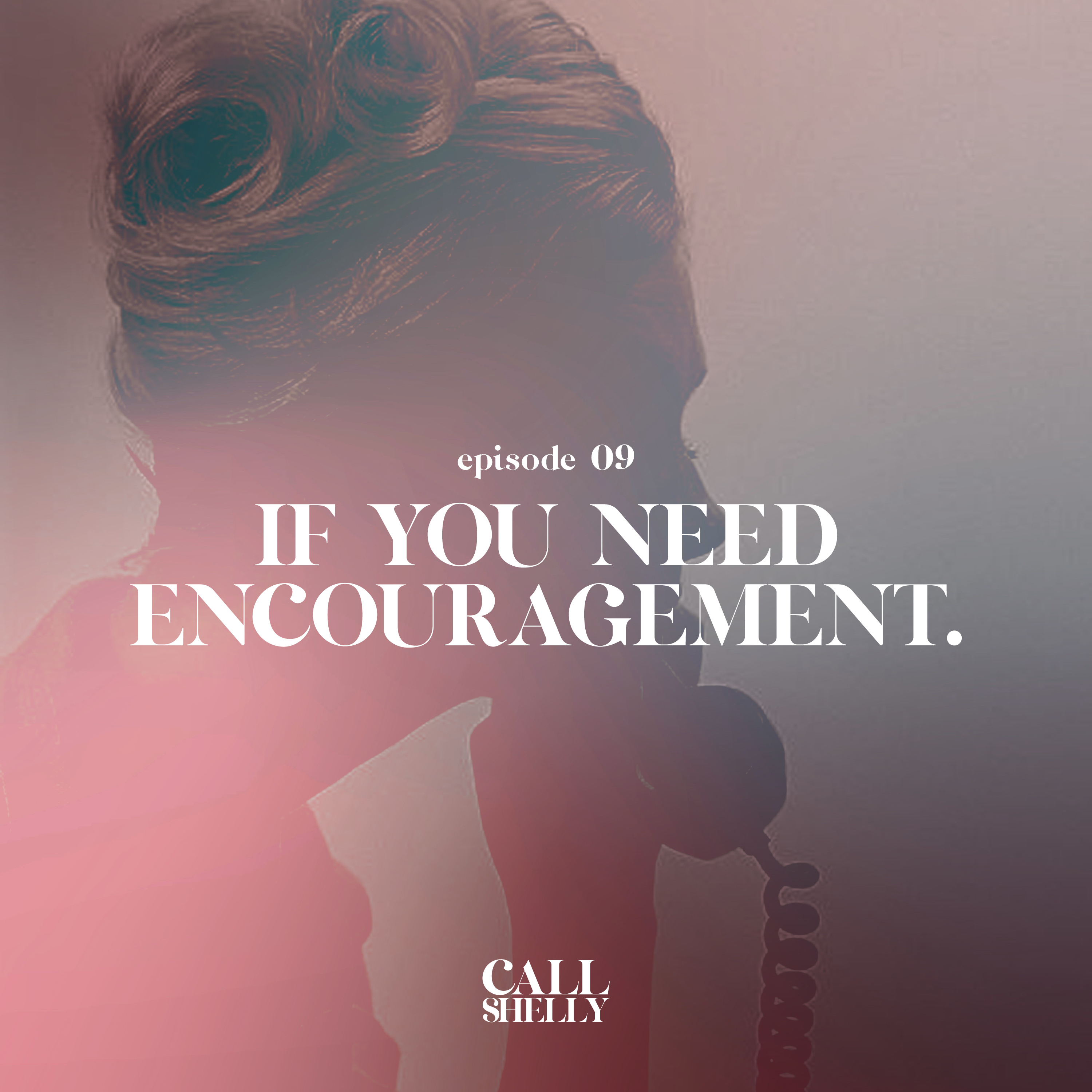 9. If you need encouragement.