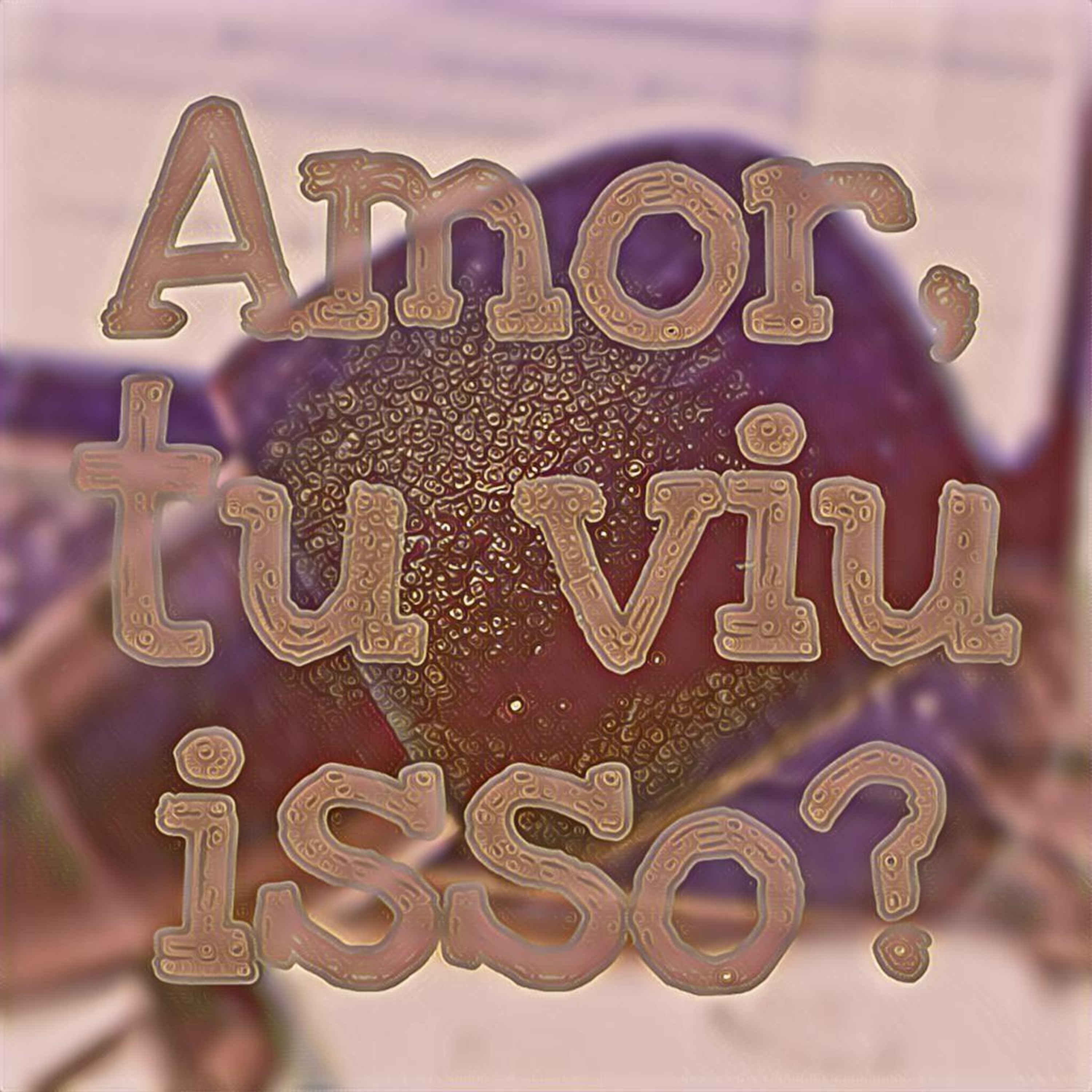 Amor, Tu Viu Isso?