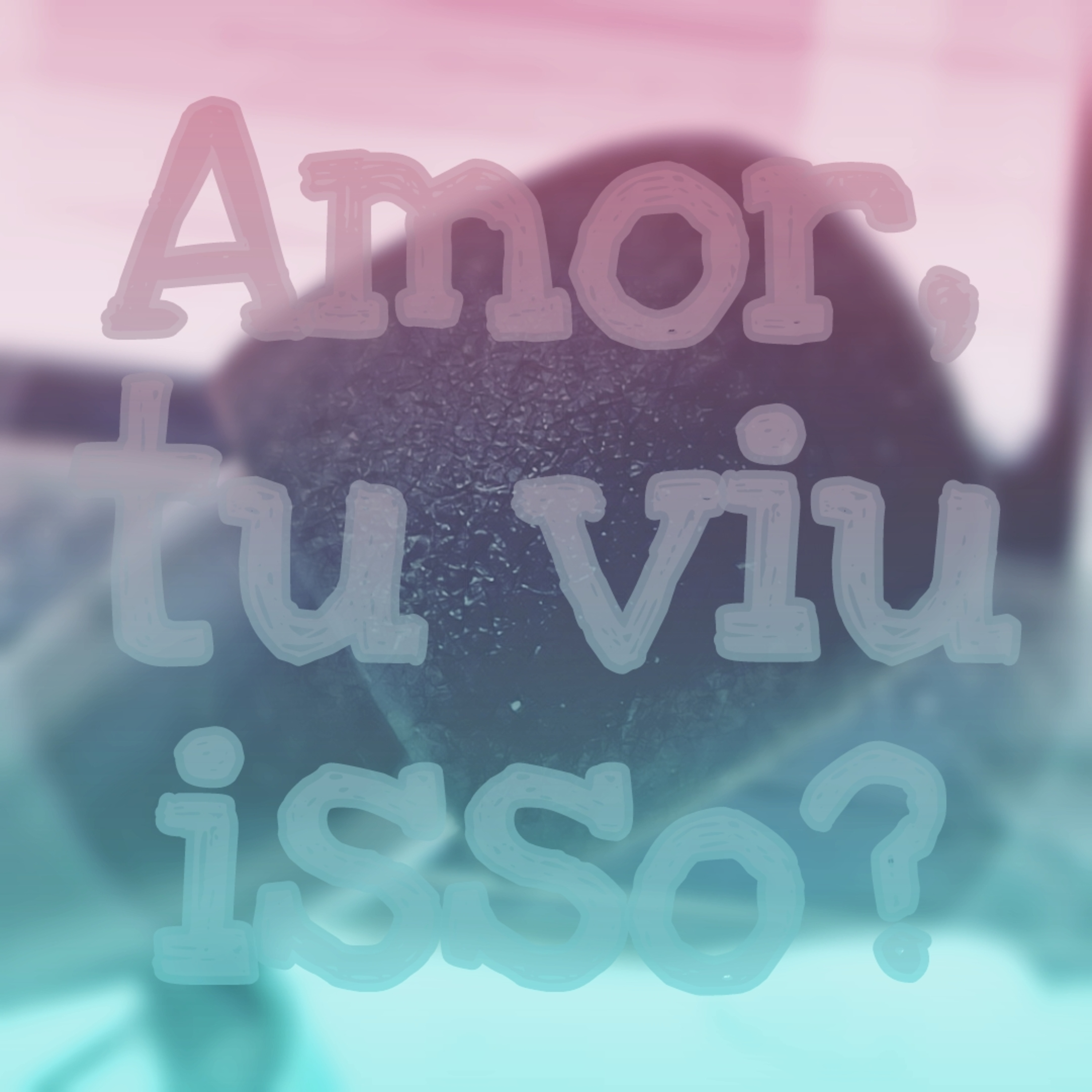 Amor, Tu Viu Isso?