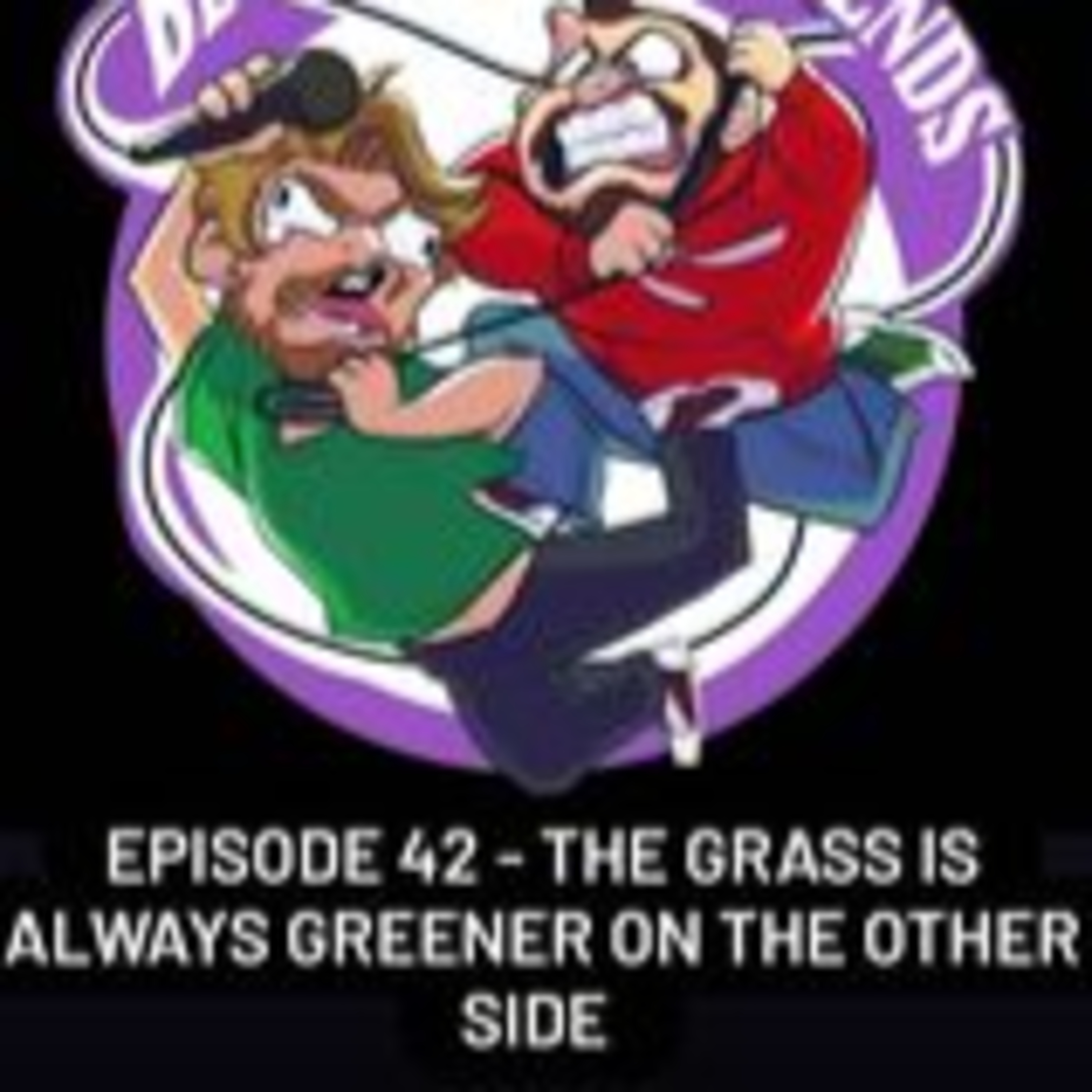 Episode 42 - The Grass Is Always Greener on the Other Side