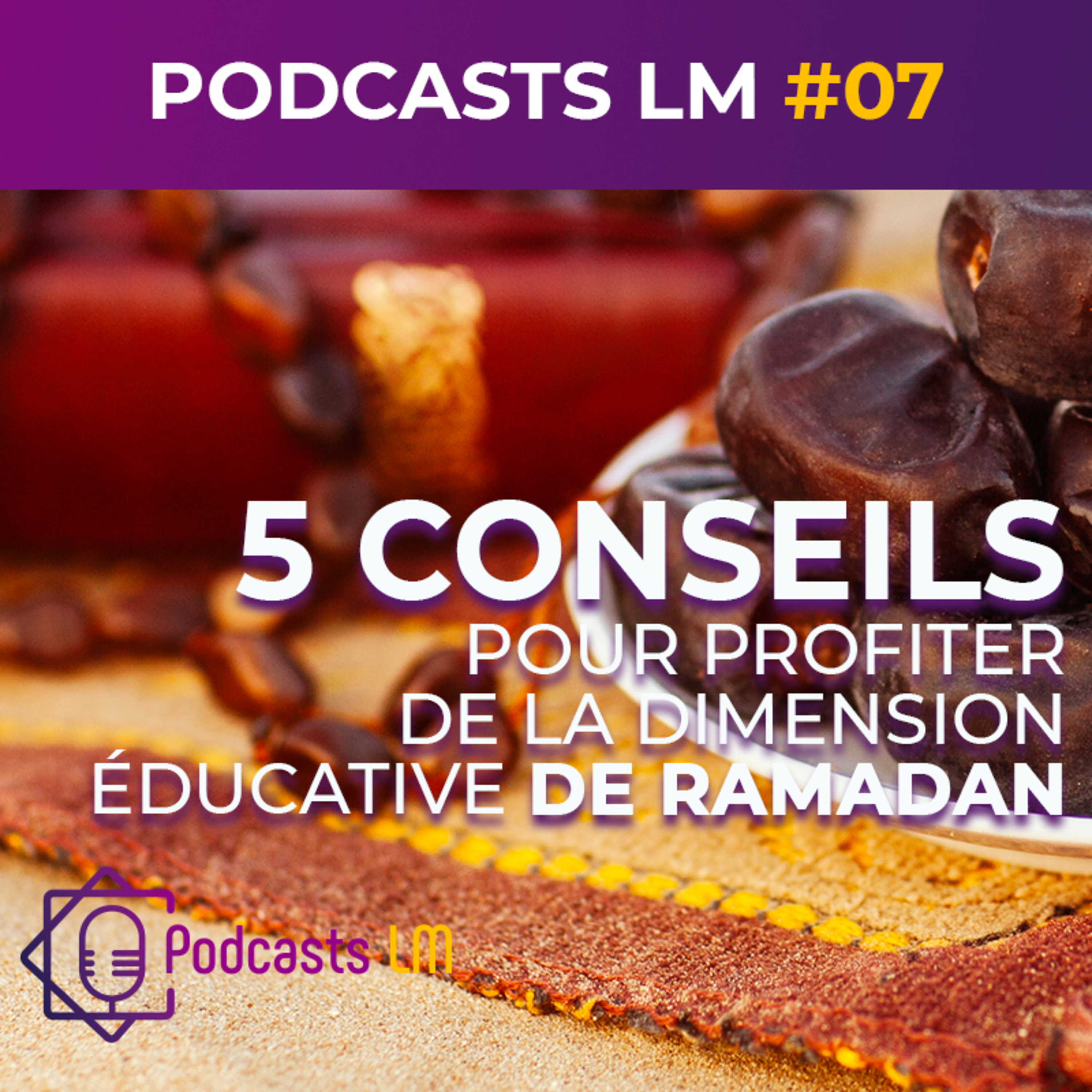 Podcast LM #07 -5 conseils pour profiter au mieux de la dimension éducative de Ramadan