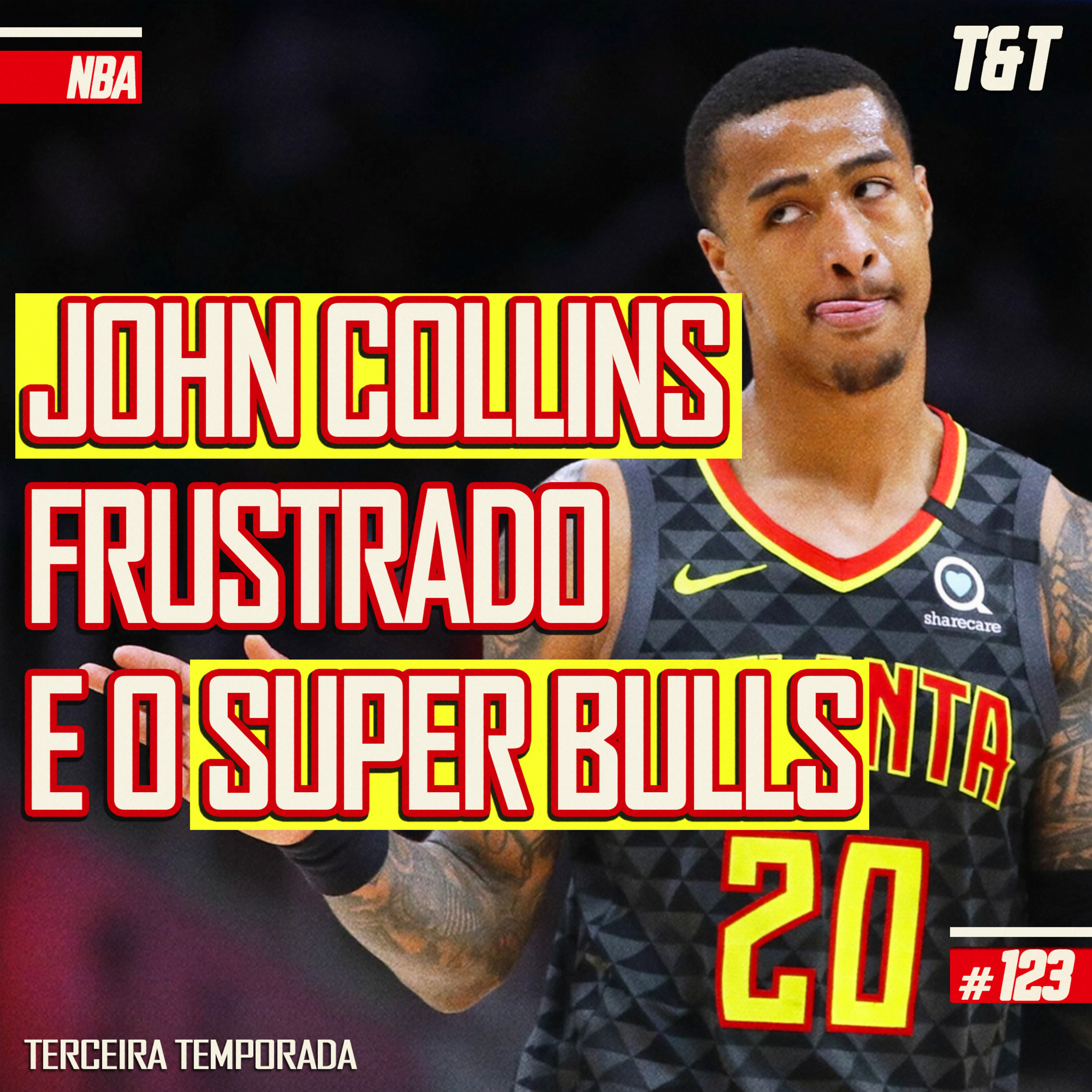 T&T NBA #123: John Collins frustrado e o Super Bulls episode artwork