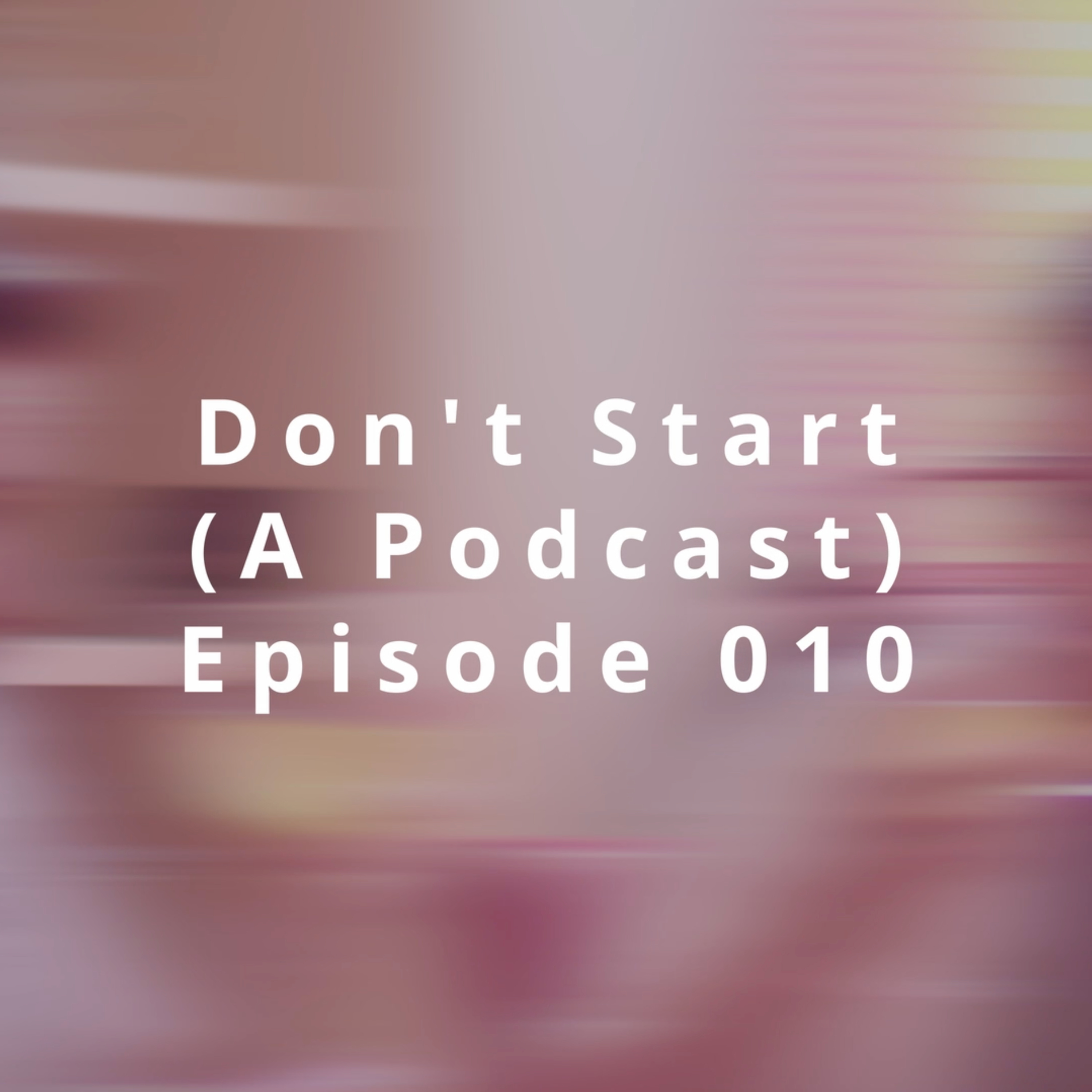 Don\'t Start (A Podcast)