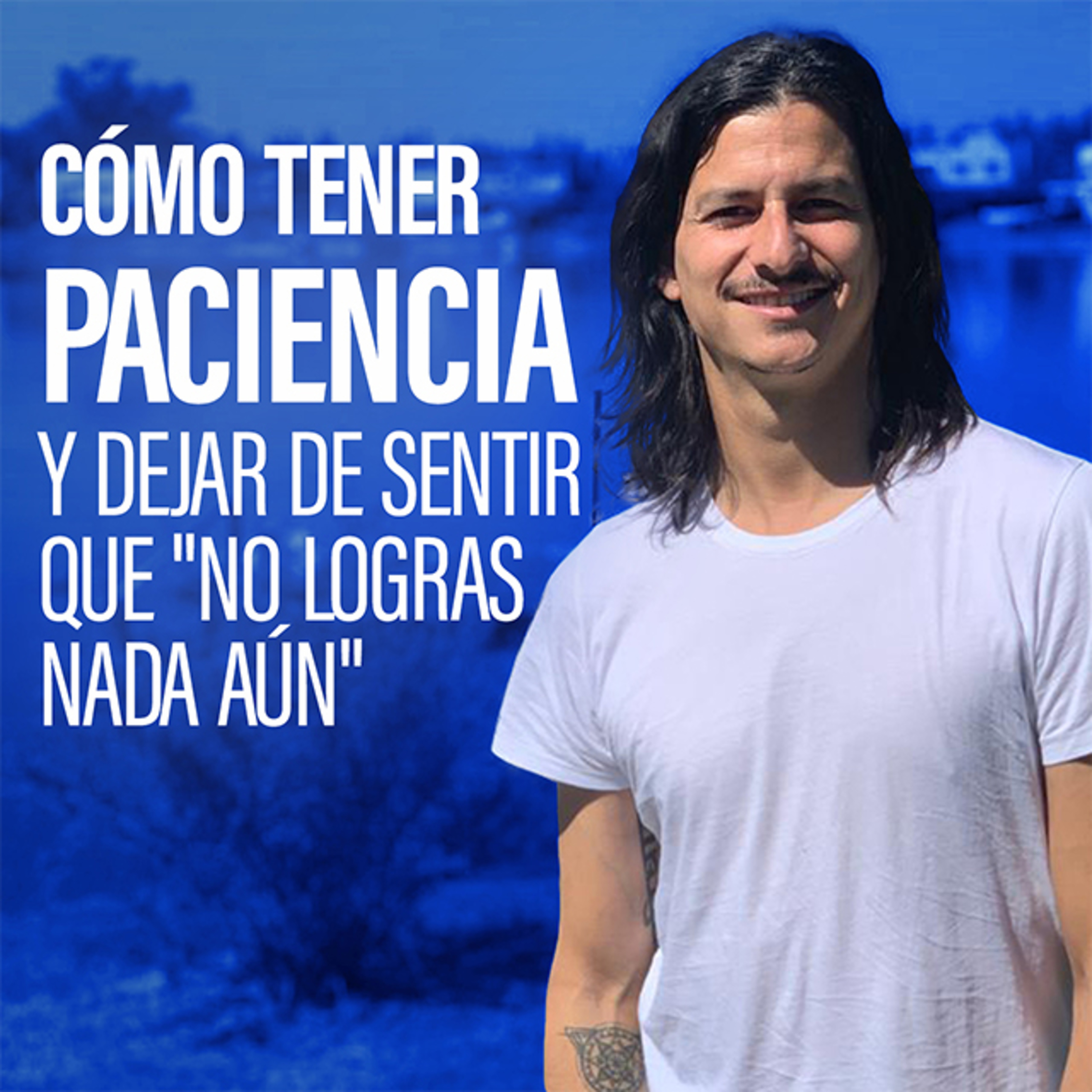 Cómo Tener Paciencia & Dejar de Sentir Que "No logras nada aún" episode artwork