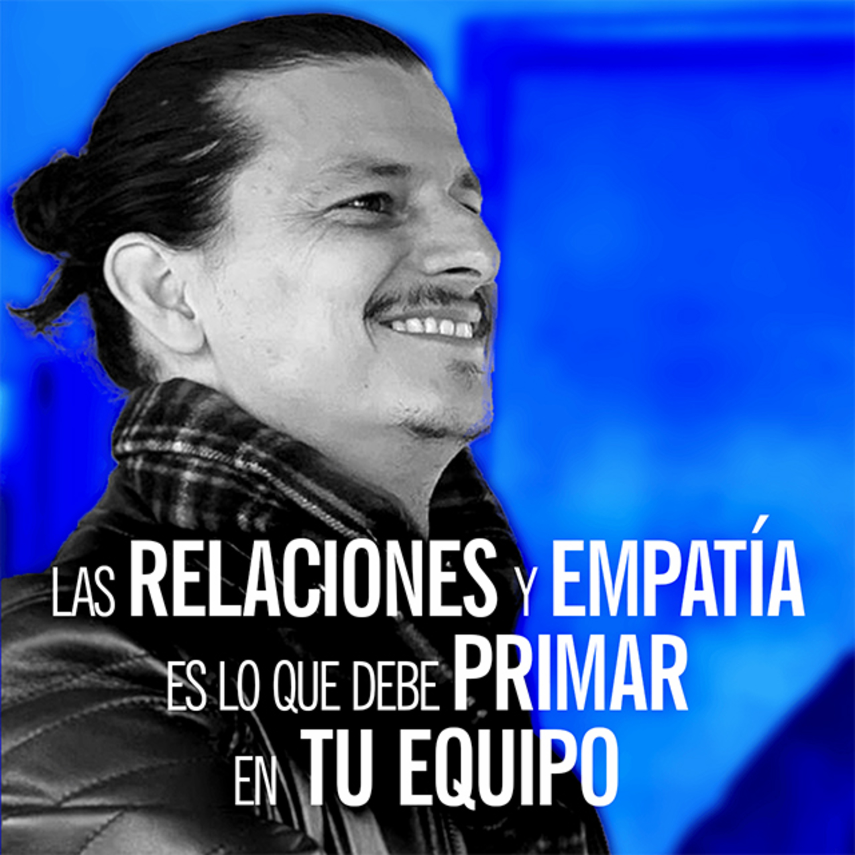 Las Relaciones & Empatía es lo que Debe Primar en Tu Equipo