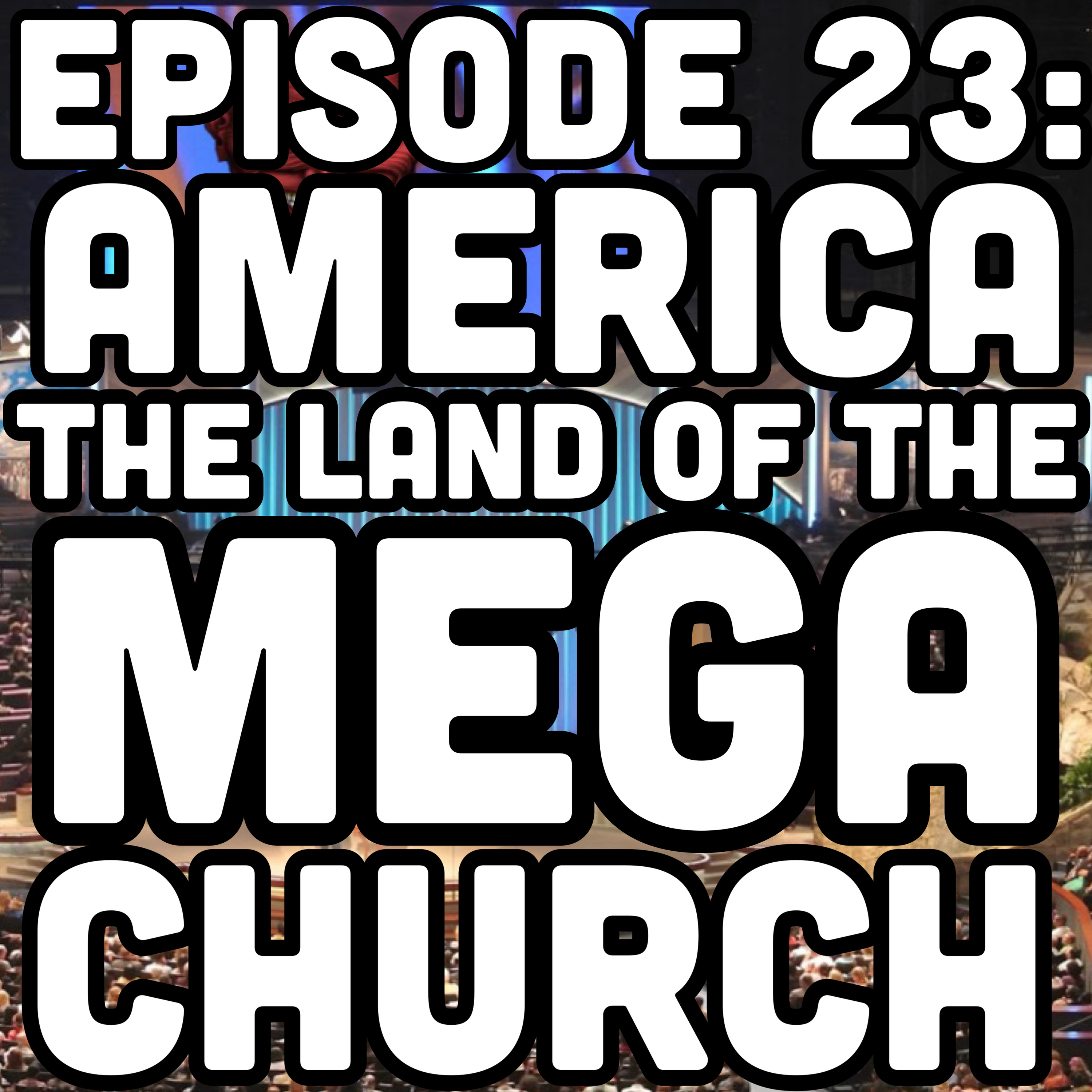 Episode 23: America the land of the MEGA Church  episode artwork