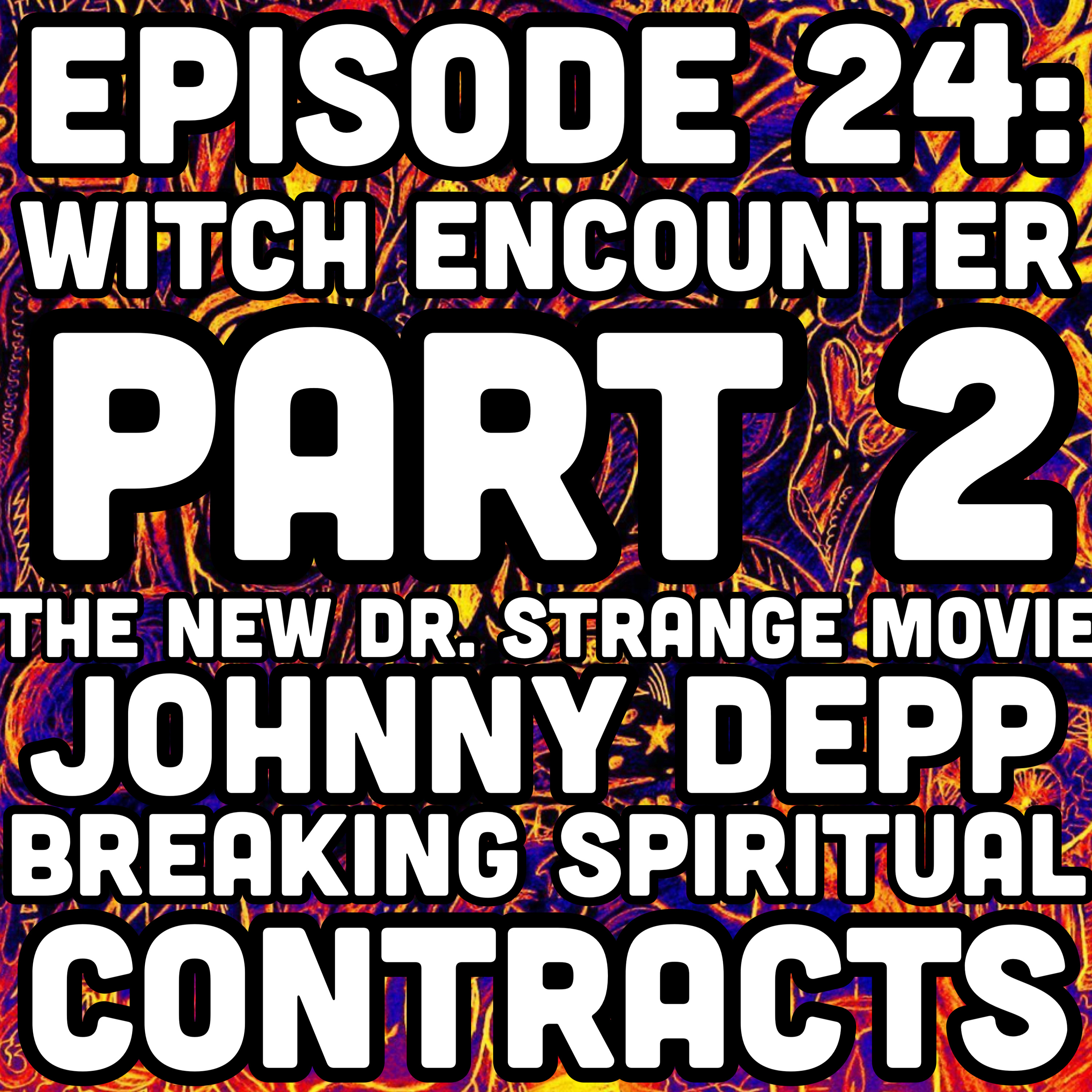 Episode 24: Witch Encounters Part 2 New Dr. Strange Movie, Johnny Depp, Breakin a Spiritual Contract episode artwork
