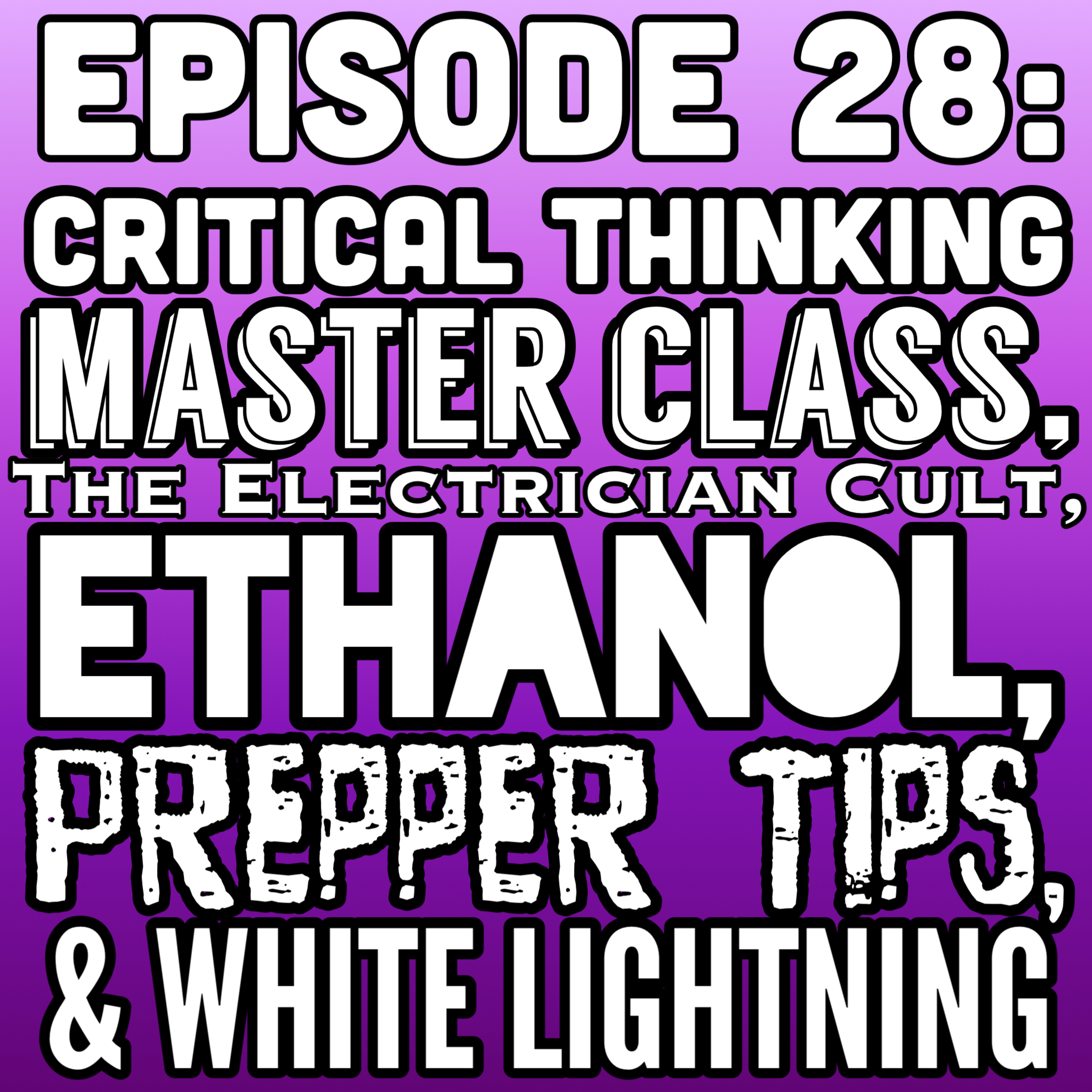 Episode 28: Critical Thinking Master Class, Electrician Cults, Ethanol, Prepping , & White Lightning episode artwork
